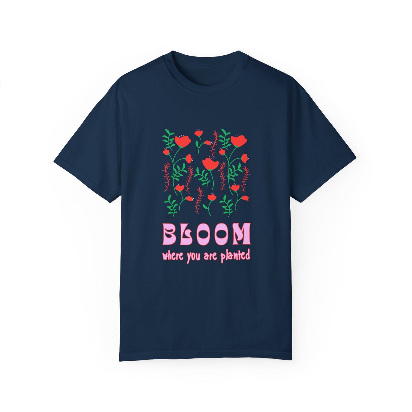 Bloom Where You Are Planted - Unisex Garment-Dyed T-shirt - 11691