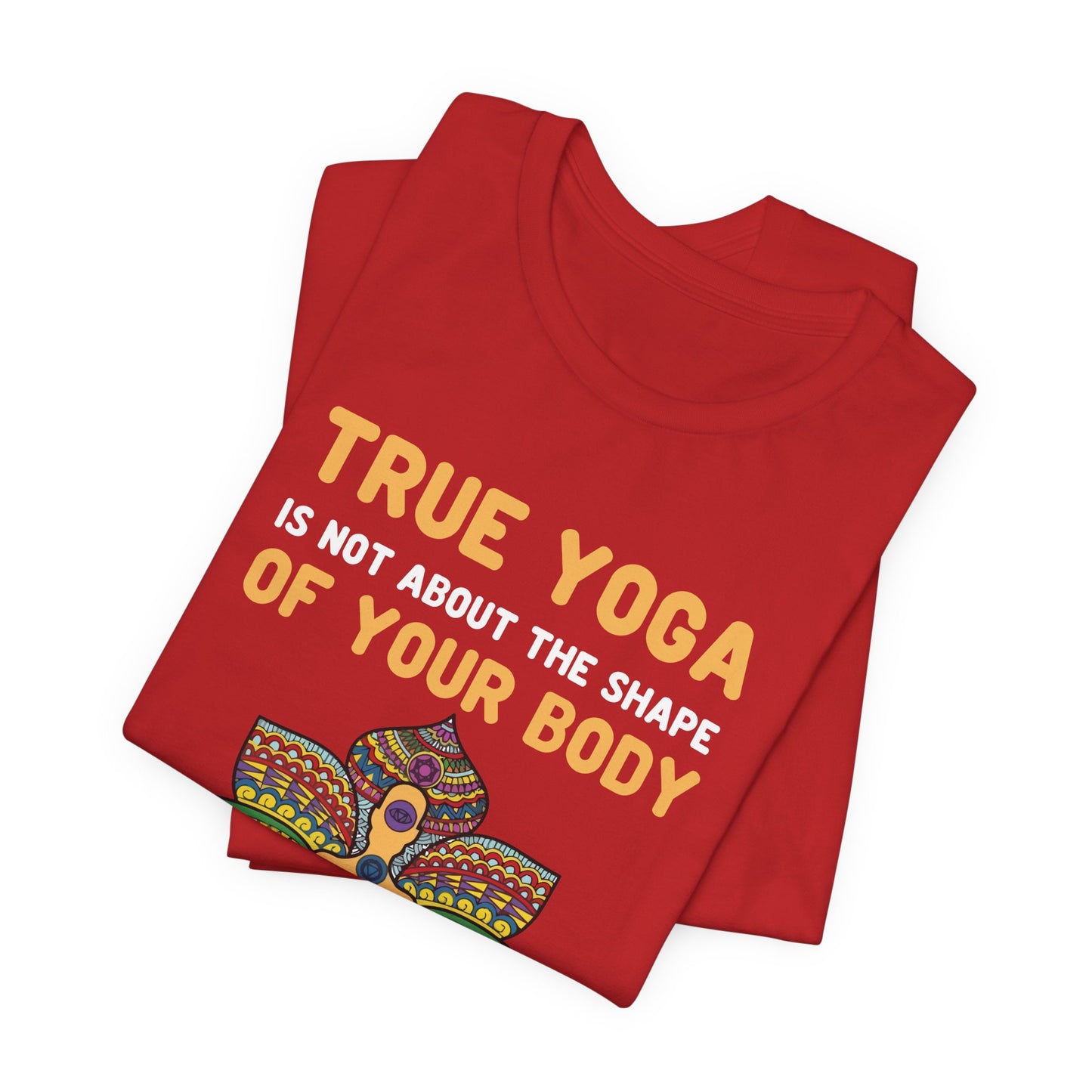 True Yoga Is Not About The Shape Of Your Body But The Shape Of Your Life - Unisex Jersey Short Sleeve Tee