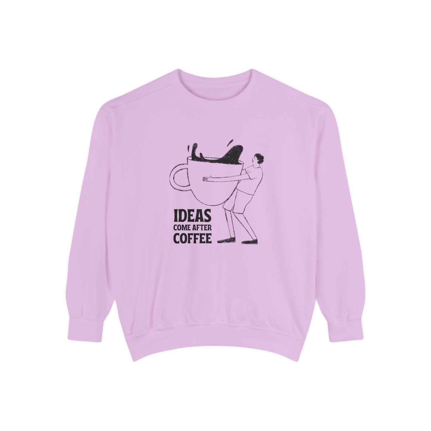 Ideas Come After Coffee - Unisex Garment-Dyed Sweatshirt - 10592