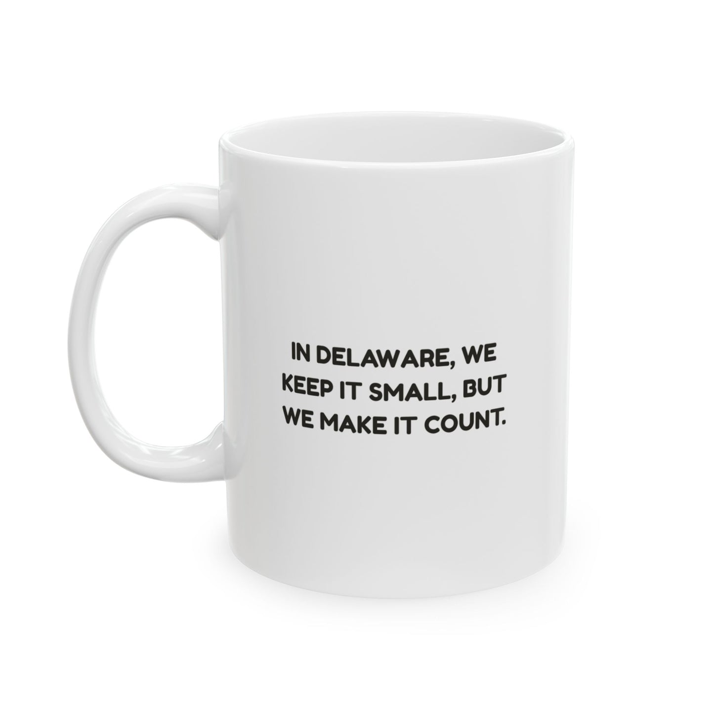 "In Delaware, we keep it small, but we make it count." Ceramic Mug - 14124