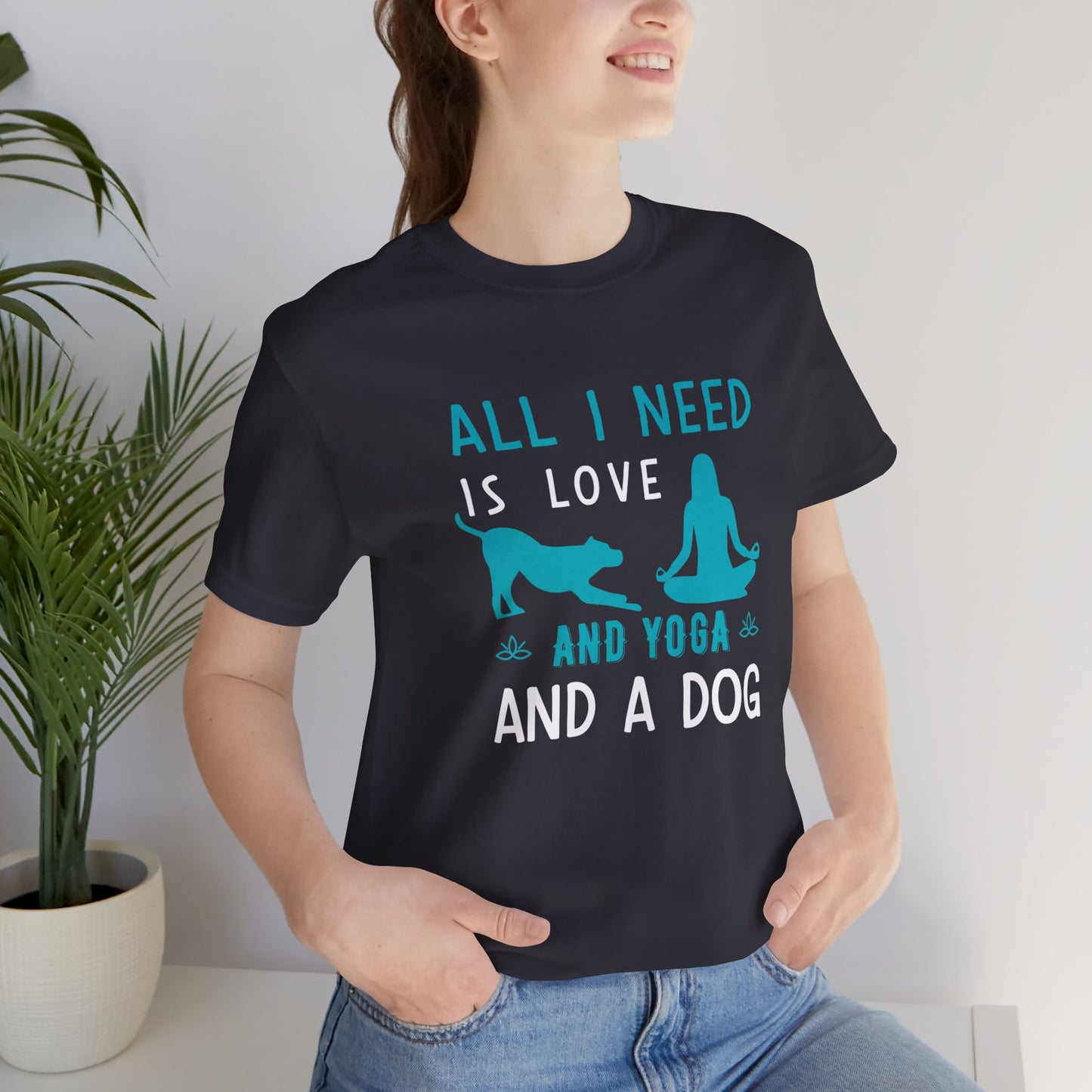 All I Need Is Love & Yoga & A Dog - Unisex Jersey Short Sleeve Tee