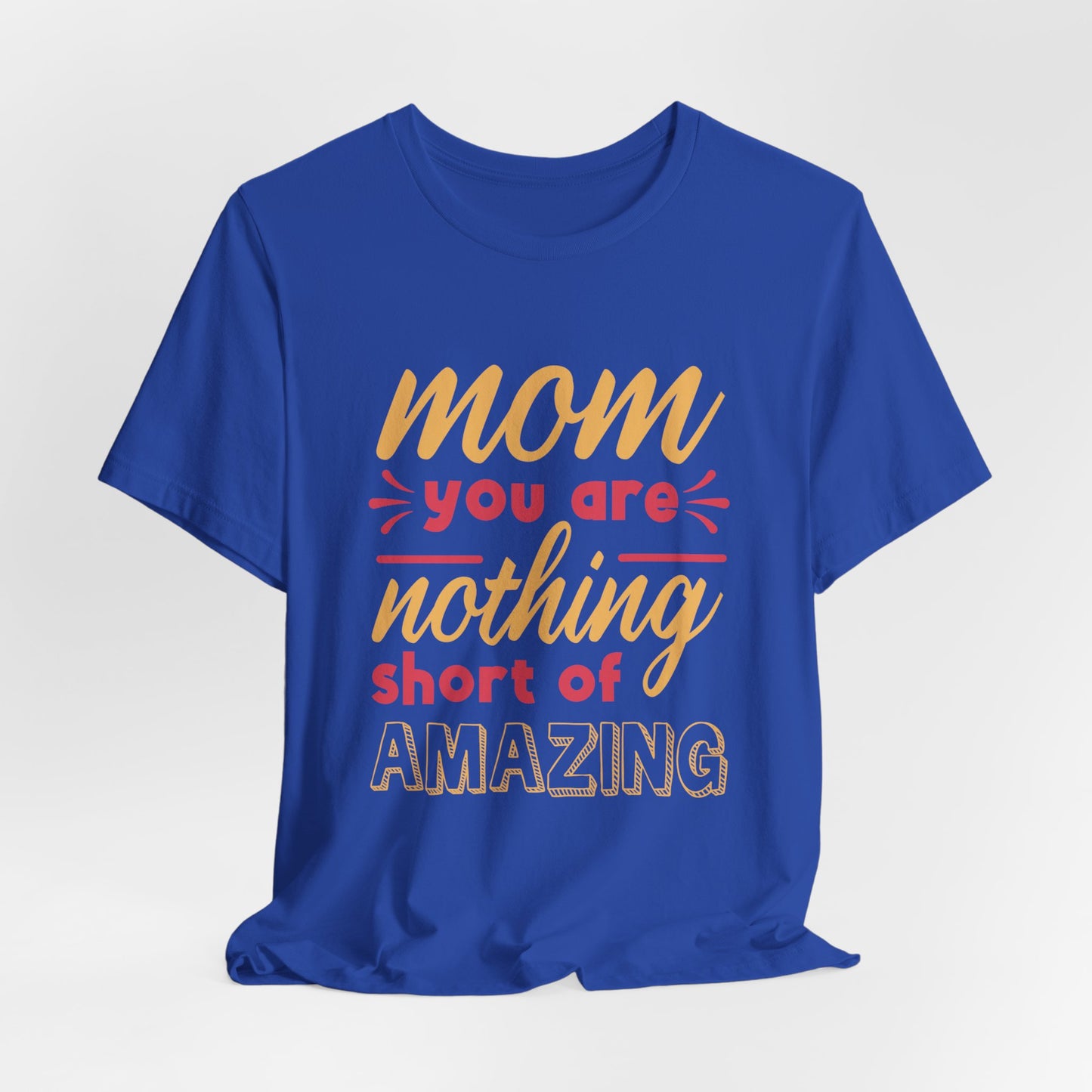 Mom, You Are Nothing Short Of Amazing - Unisex Jersey Short Sleeve Tee