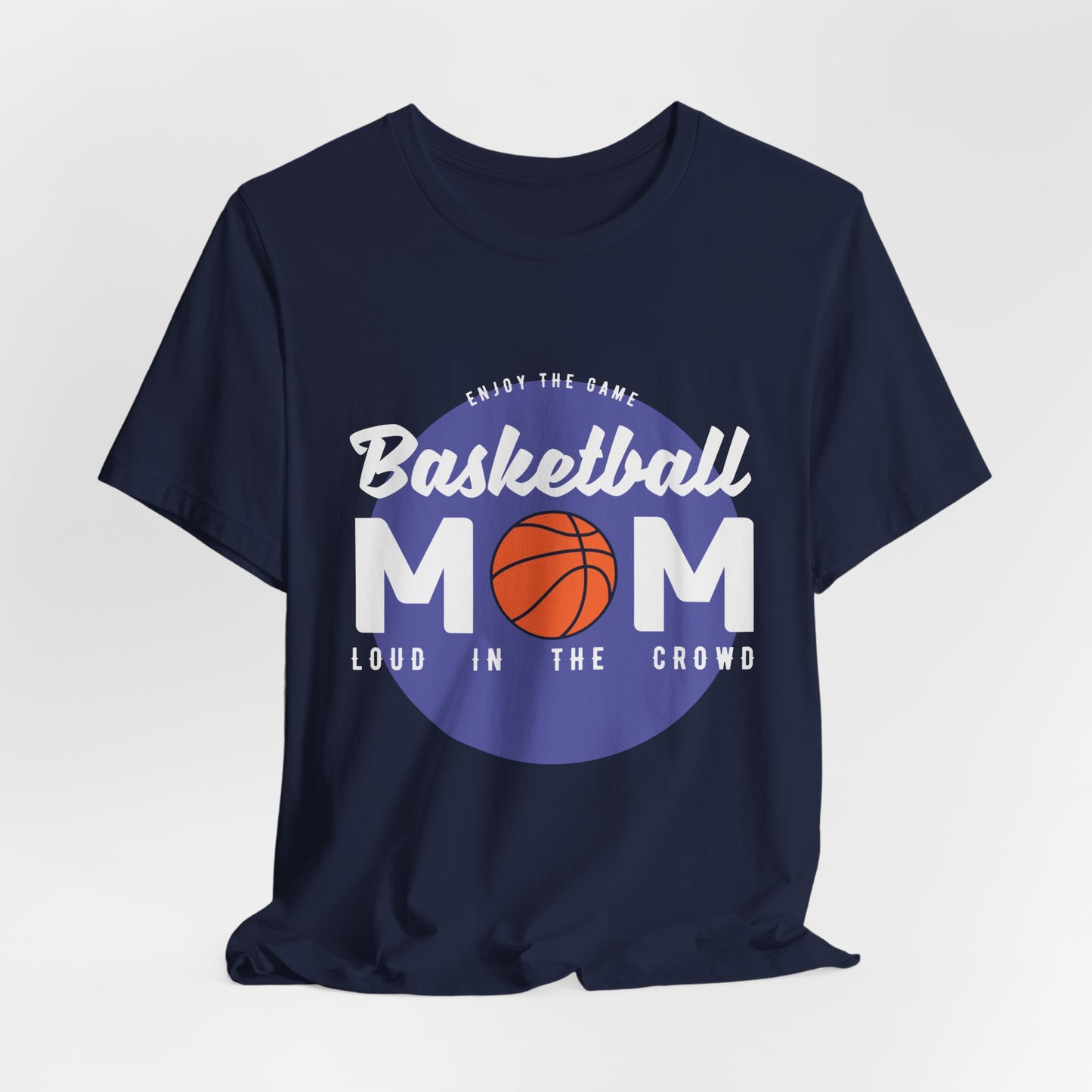 Enjoy The Game, Basketball Mom, Loud In The Crowd - Unisex Jersey Short Sleeve Tee - 12985