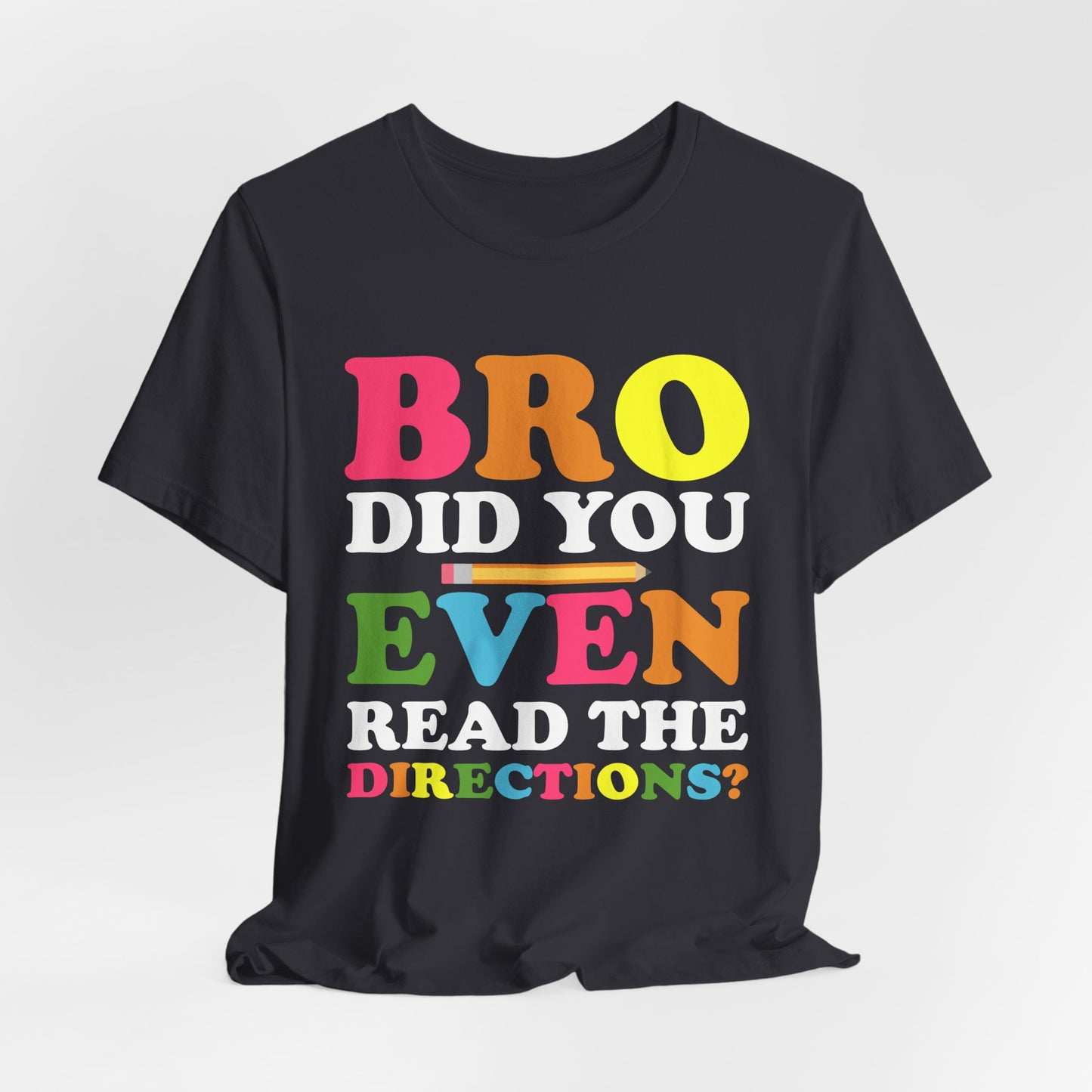 Teacher: Bro, Did You Even Read The Directions? - Unisex Jersey Short Sleeve Tee - 13516