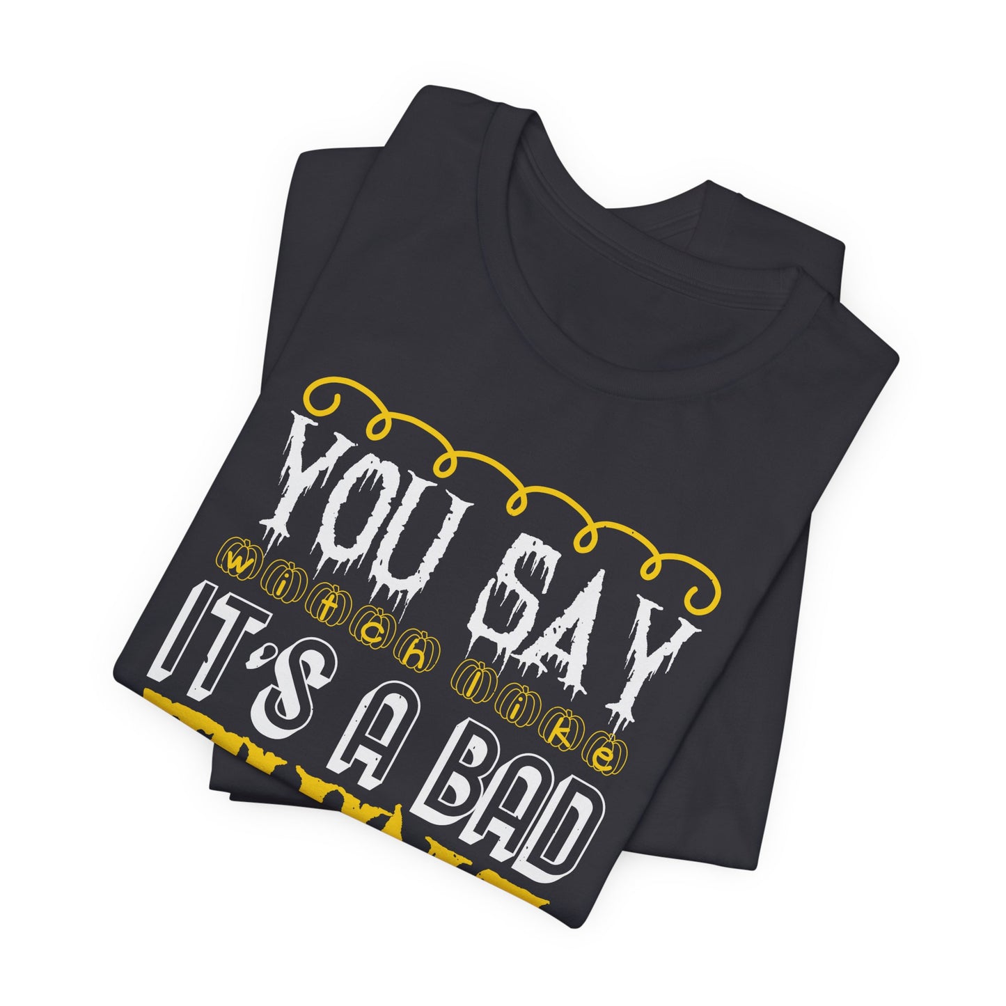 You Say Witch Like It’s a Bad Thing - Unisex Jersey Short Sleeve Tee - 12551