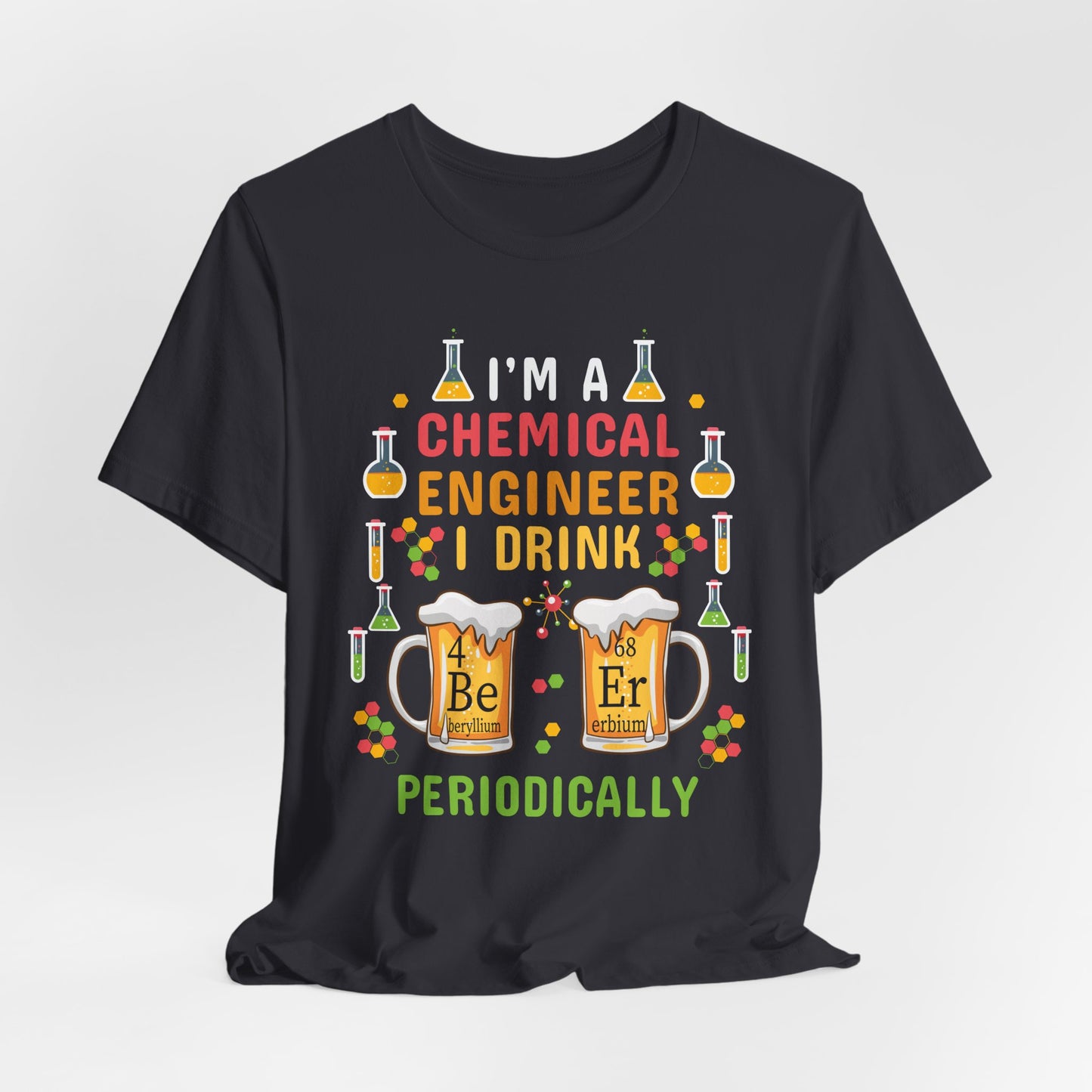 Chemical Engineer: I Drink Periodically - Unisex Jersey Short Sleeve Tee - 13623