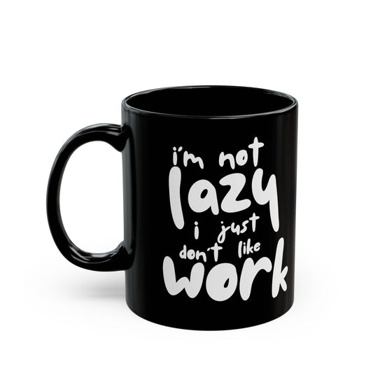 I'm Not Lazy, I Don't Like Work, Black Mug - Funny Coffee Cup for Home & Office, Gift for Students & Professionals, Humorous Drinkware - 14072