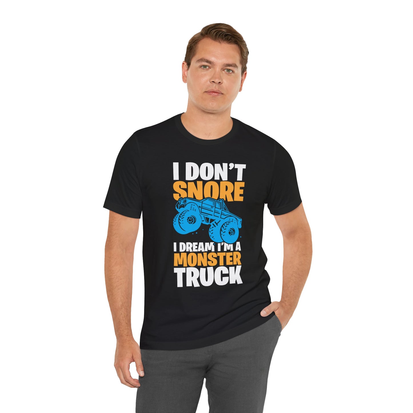I Don't Snore, I Dream I'm A Monster Truck - Unisex Jersey Short Sleeve Tee - 12957