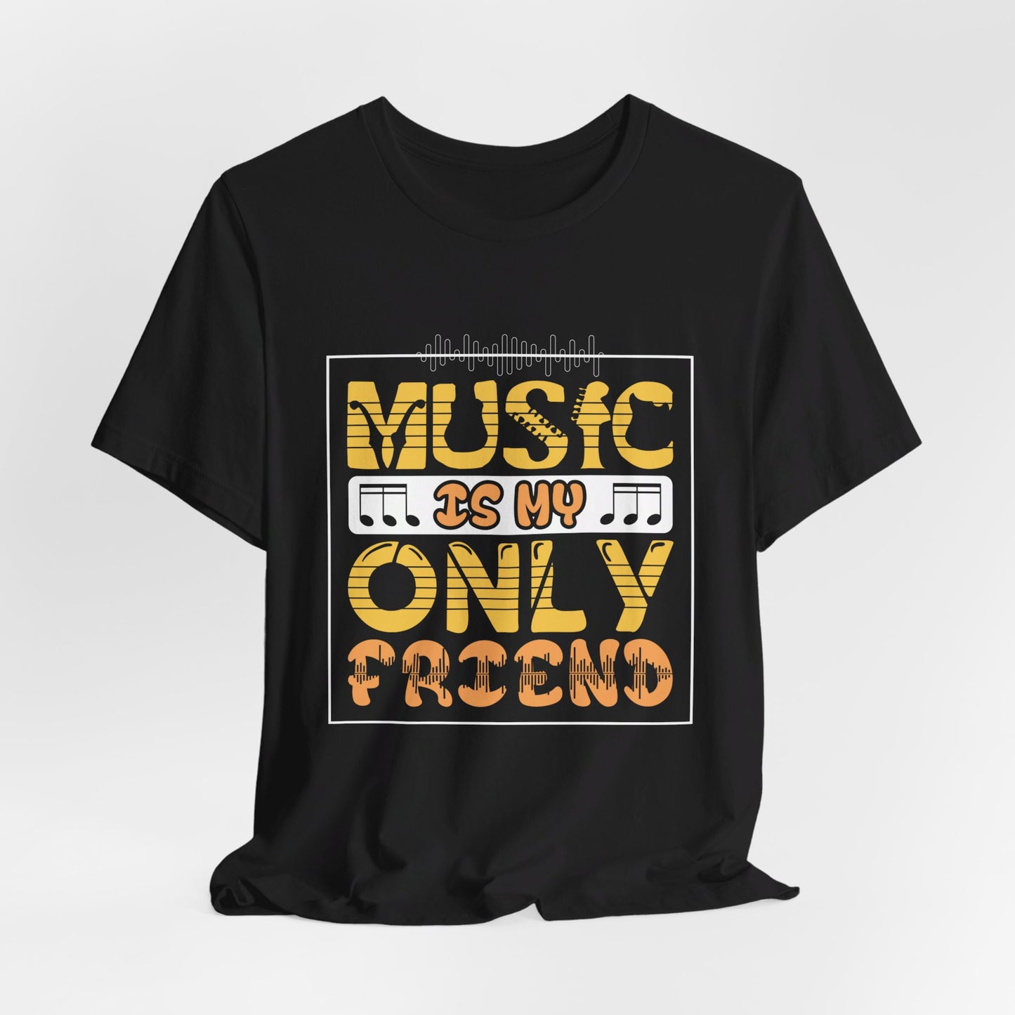 Music Is My Only Friend - Unisex Jersey Short Sleeve Tee