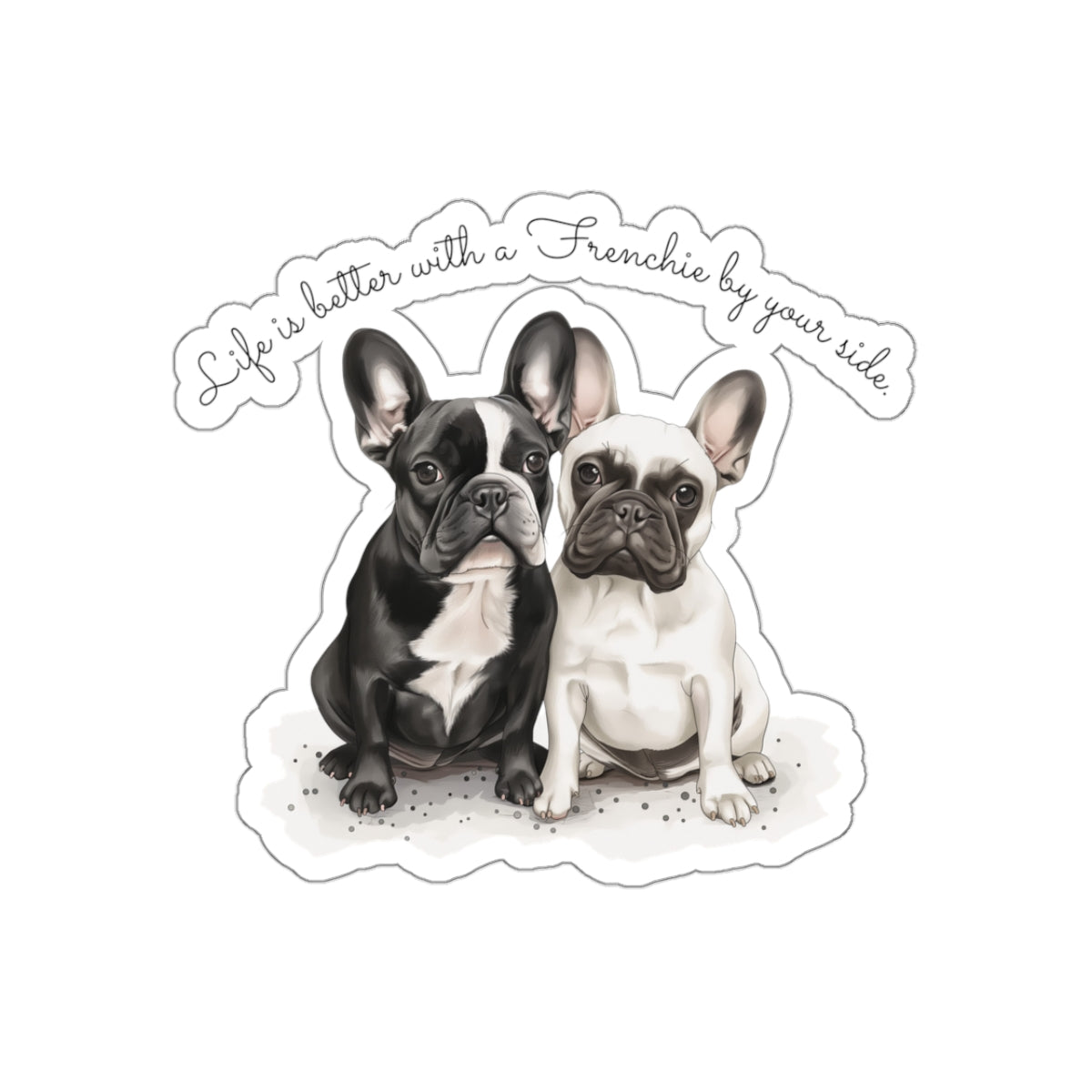 Life is better with a Frenchie by your side. - Kiss-Cut Stickers