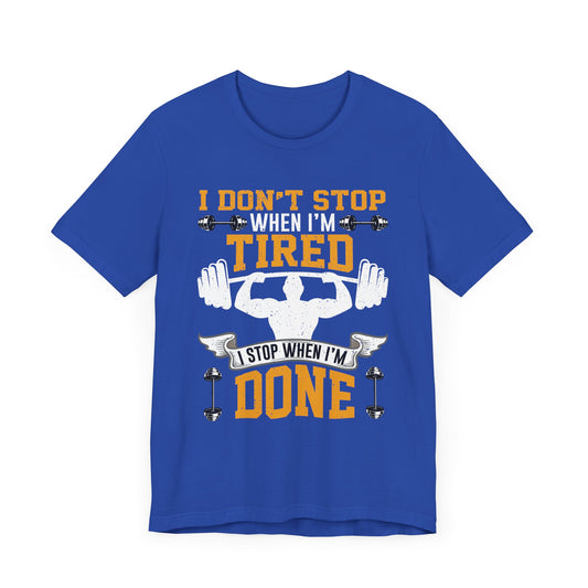 Gym: I Don't Stop When I'm Tired. I Stop When I'm Done - Unisex Jersey Short Sleeve Tee