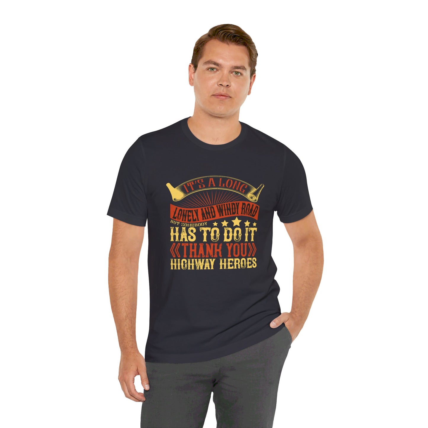 It’s a Long, Lonely, and Windy Road, But Somebody Has to Do It. Thank You Highway Heroes - Unisex Jersey Short Sleeve Tee