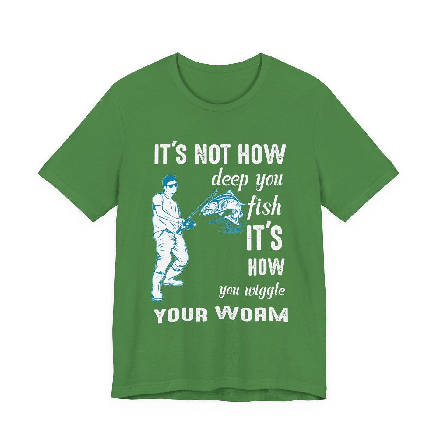 Fishing:  It's Not How Deep You Fish, It's How You Wiggle Your Worm - Unisex Jersey Short Sleeve Tee - 13934