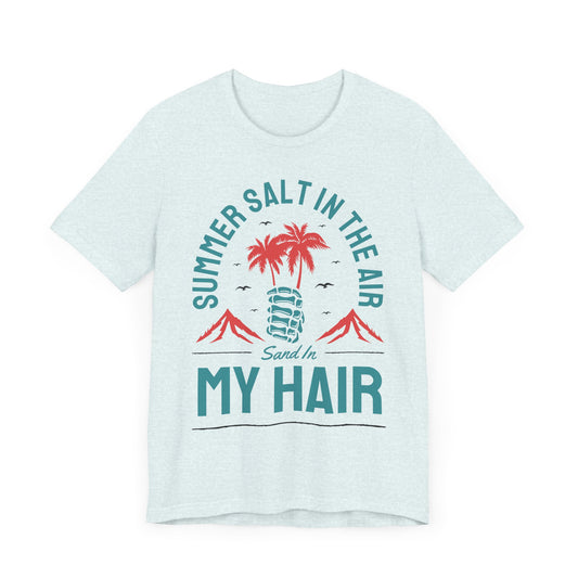 Summer Salt In The Air, Sand In My Hair - Unisex Jersey Short Sleeve Tee - 13117