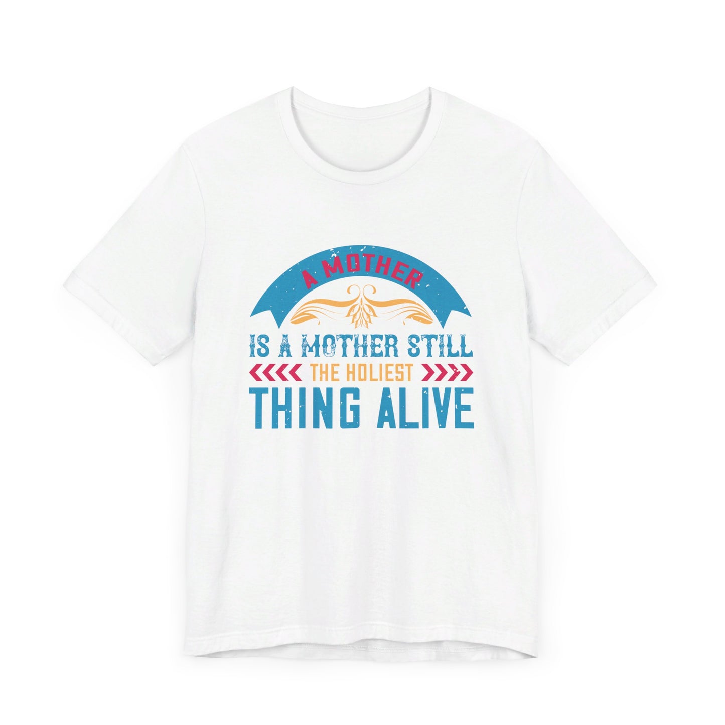 A Mother Is A Mother Still, The Holiest Thing Alive - Unisex Jersey Short Sleeve Tee