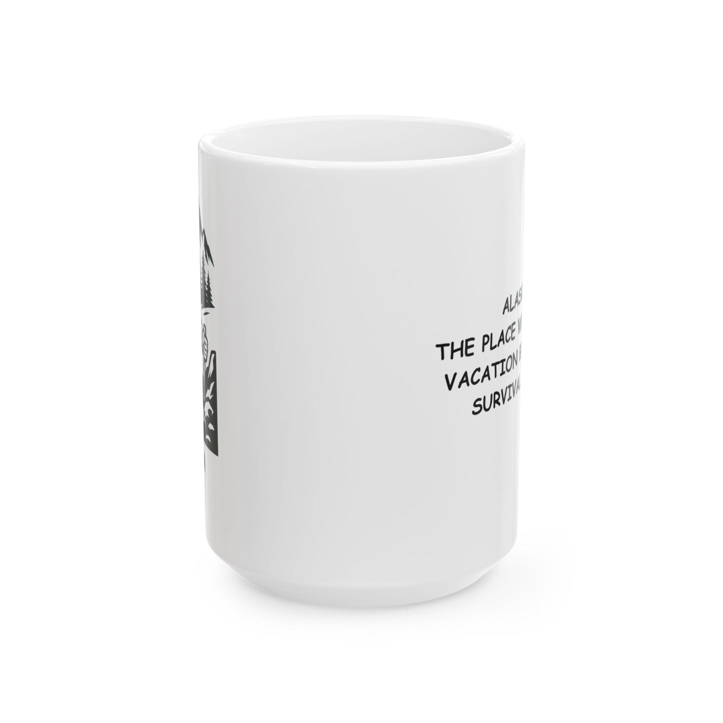 "Alaska: The place where your vacation becomes a survival skill." Ceramic Coffee Mug - 13055