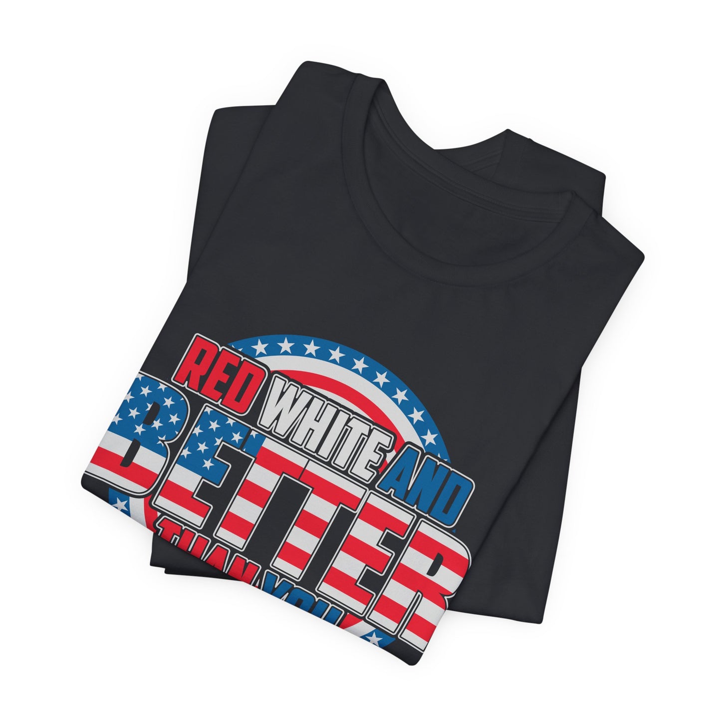 Unisex Jersey Short Sleeve Tee with Patriotic Design - 'Red White and Better Than You' Shirt, Independence Day T-Shirt, 4th of July - 13638
