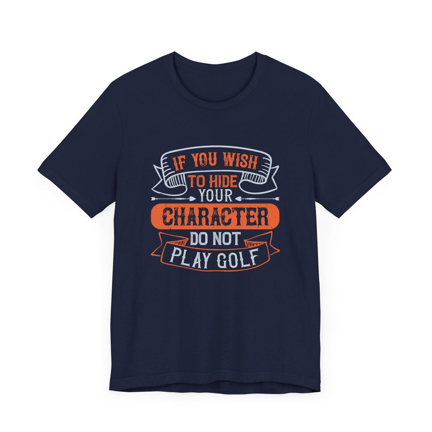 If You Wish to Hide Your Character, Do Not Play Golf - Unisex Jersey Short Sleeve Tee