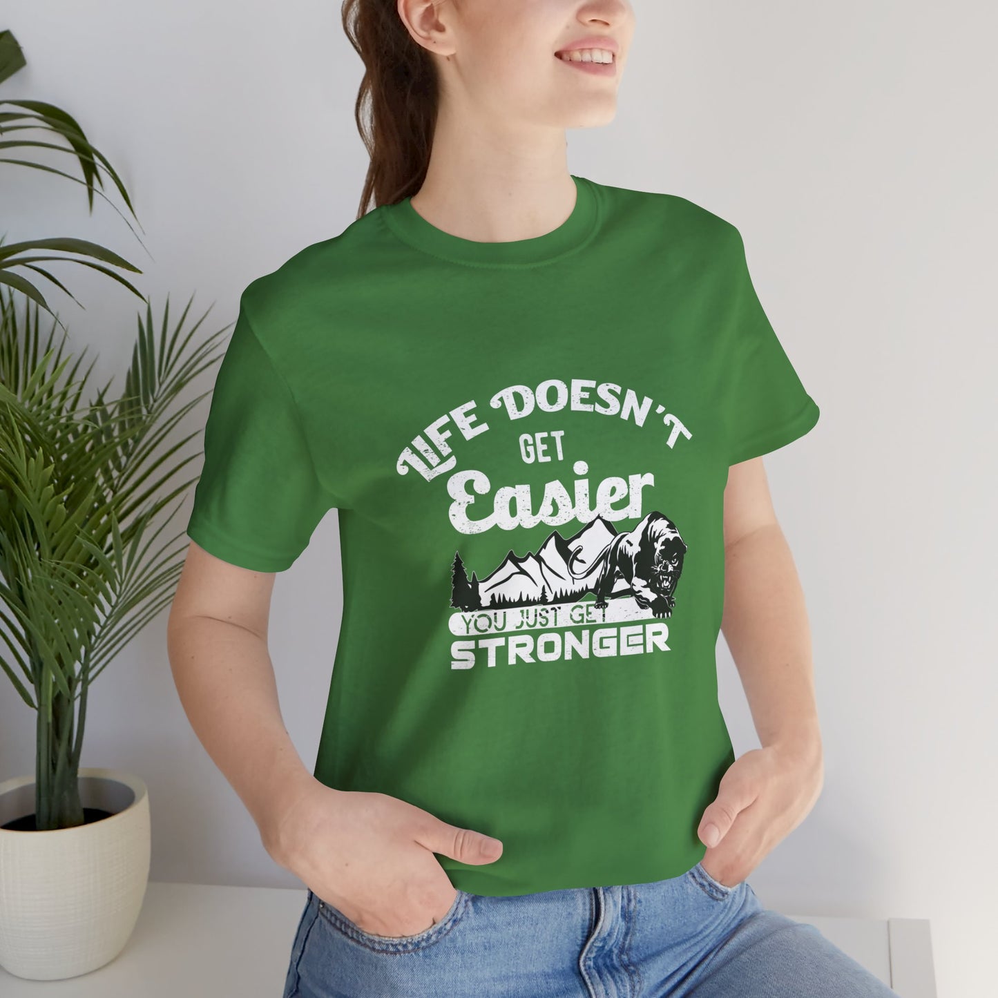 Motivational: Life Doesn't Get Easier, You Just Get Stronger - Unisex Jersey Short Sleeve Tee