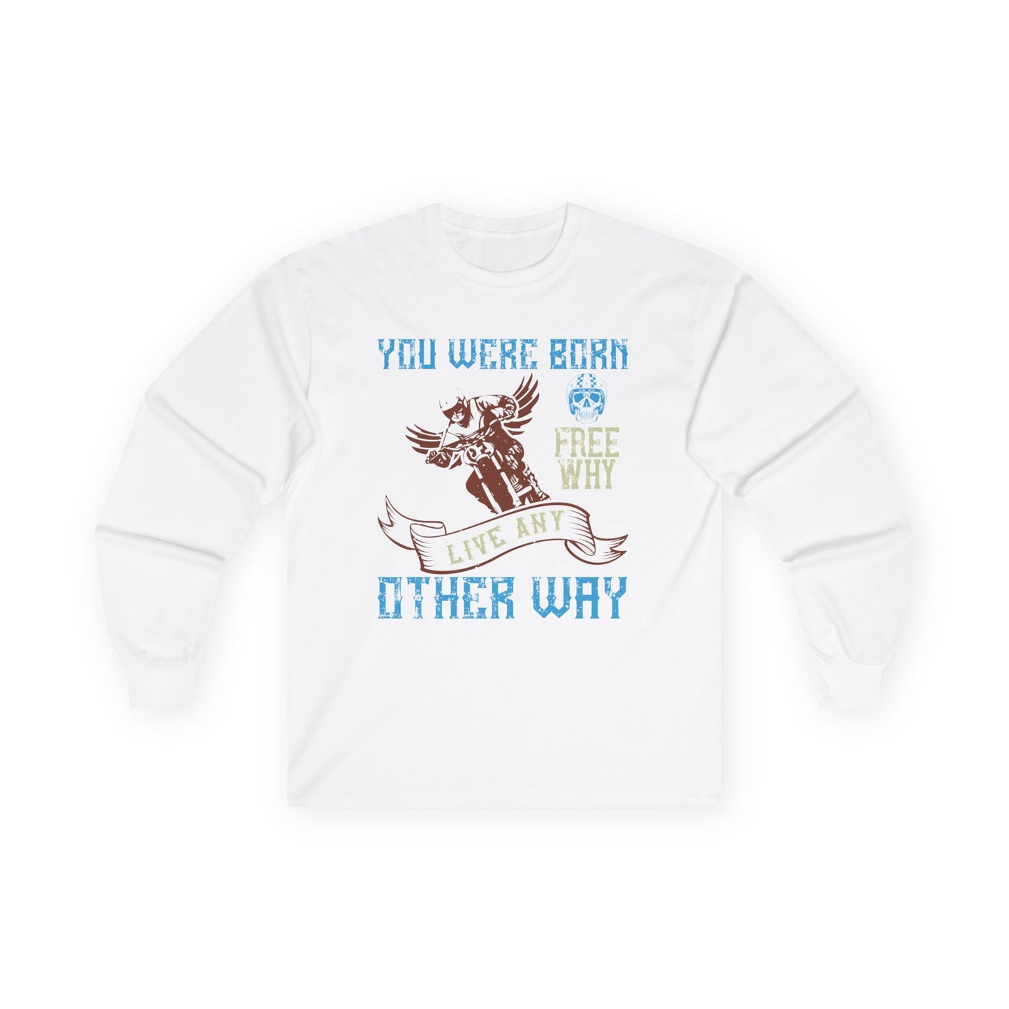 You Were Born Free, Why Live Any Other Way - Unisex Ultra Cotton Long Sleeve Tee - 14109