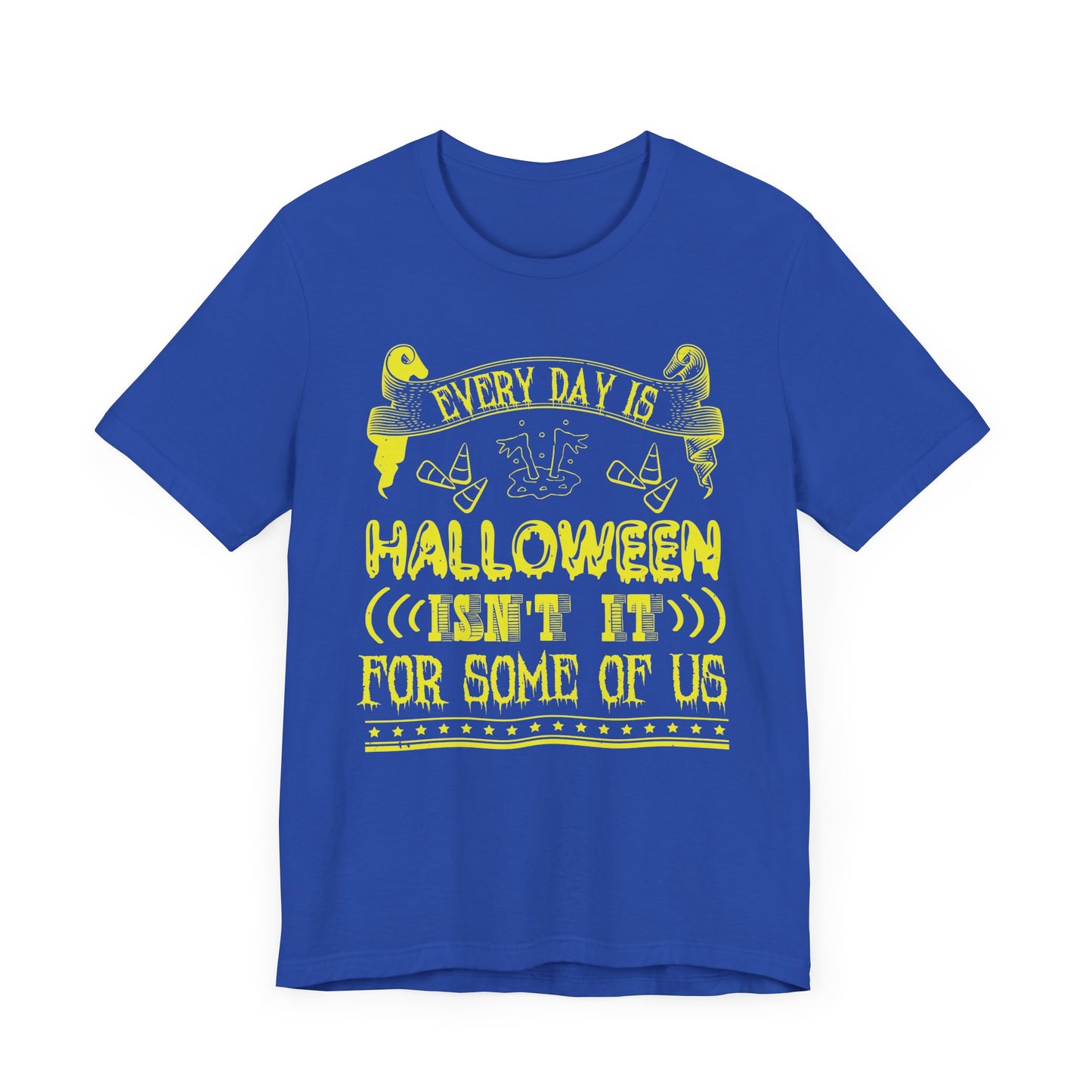 Every Day Is Halloween, Isn't It? (For Some of Us) - Unisex Jersey Short Sleeve Tee - 12391