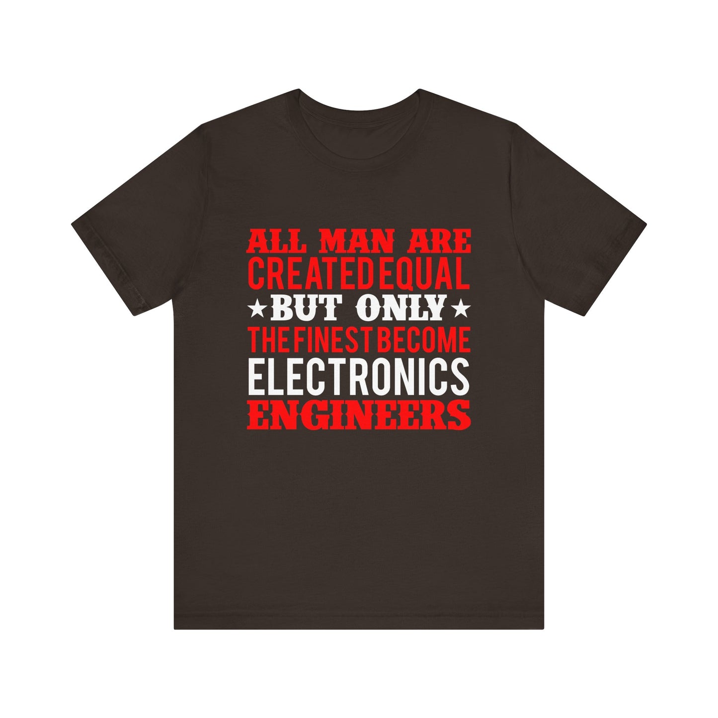 All Man Are Created Equal, But Only The Finest Become Electronics Engineers - Unisex Jersey Short Sleeve Tee - 13779