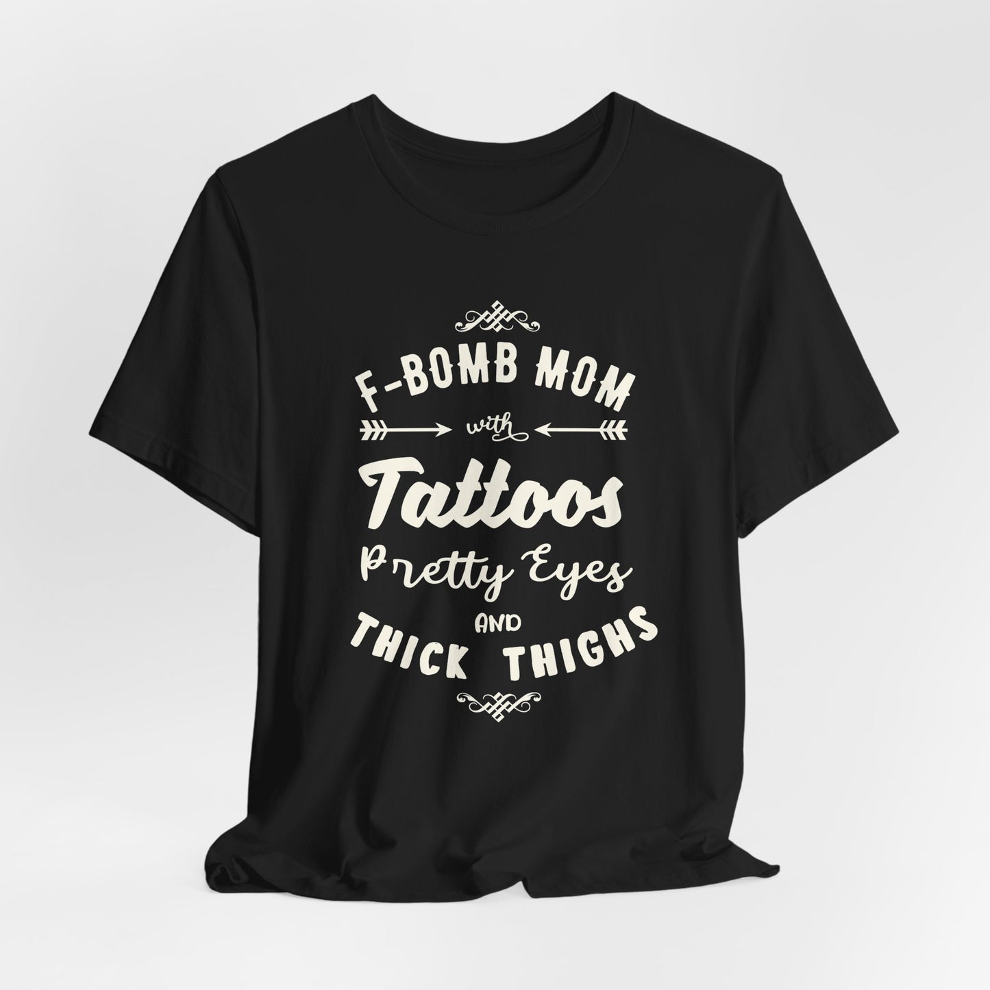 F-Bomb Mom, Tattoos, Pretty Eyes & Think Thighs - Unisex Jersey Short Sleeve Tee - 12979