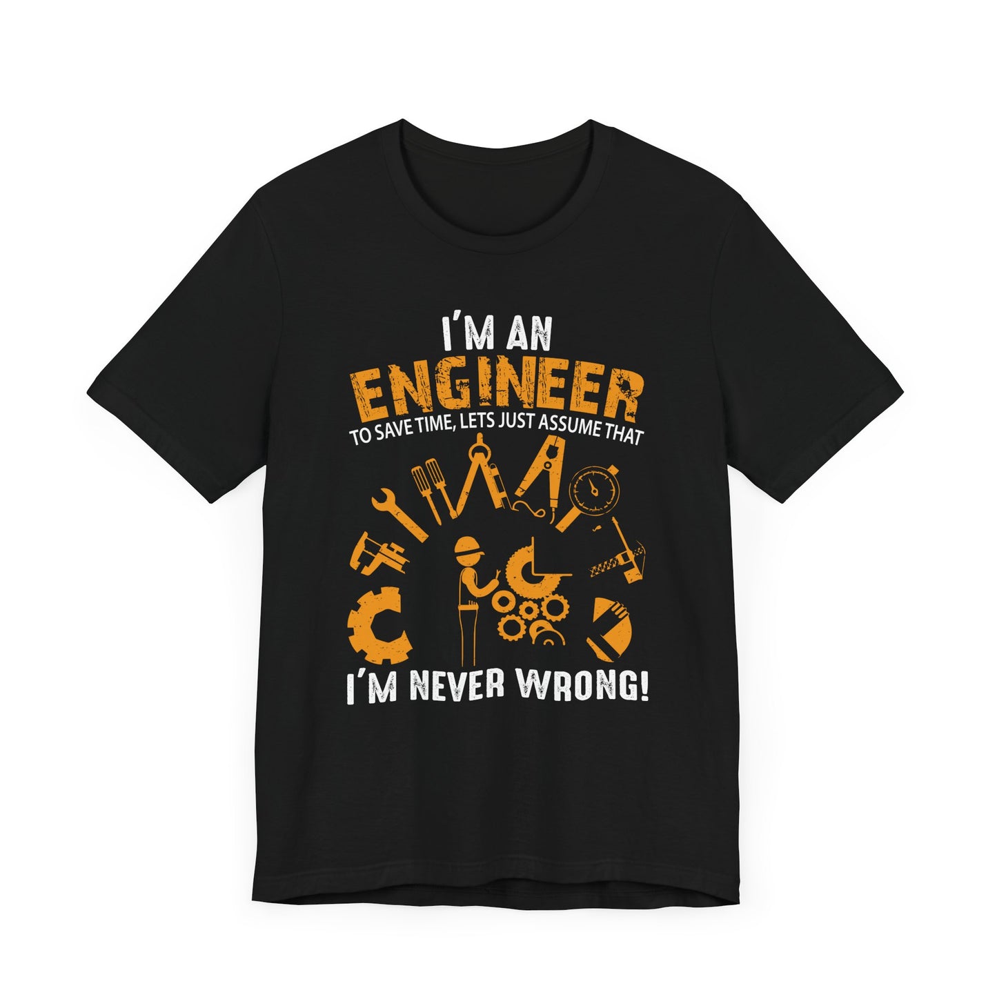 I'm An Engineer To Save, Let's Just Assume That I'm Never Wrong! - Unisex Jersey Short Sleeve Tee - 13550
