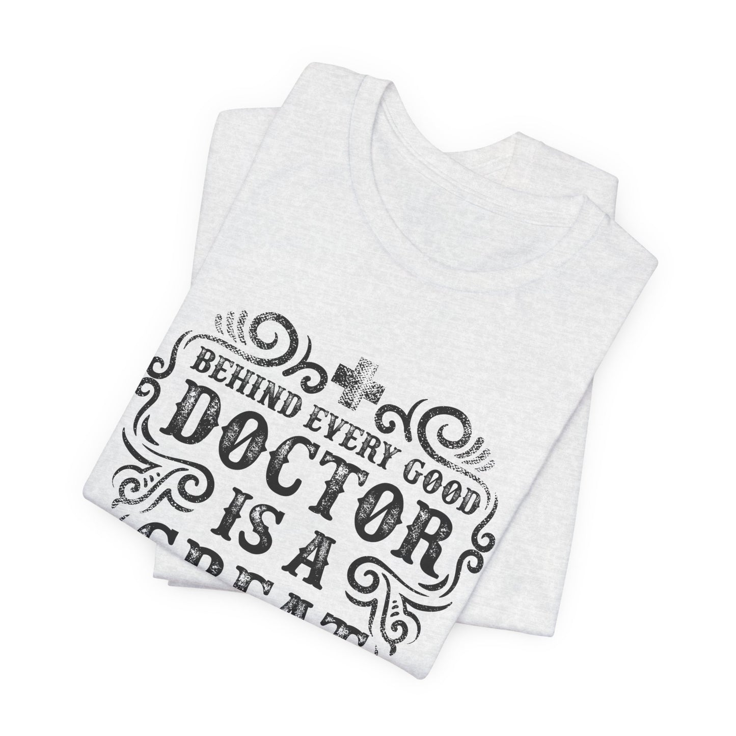 Behind Every Good Doctor Is A Great Nurse - Unisex Jersey Short Sleeve Tee - 13281