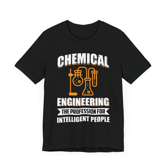 Chemical Engineering, The Profession For Intelligent People - Unisex Jersey Short Sleeve Tee - 13546