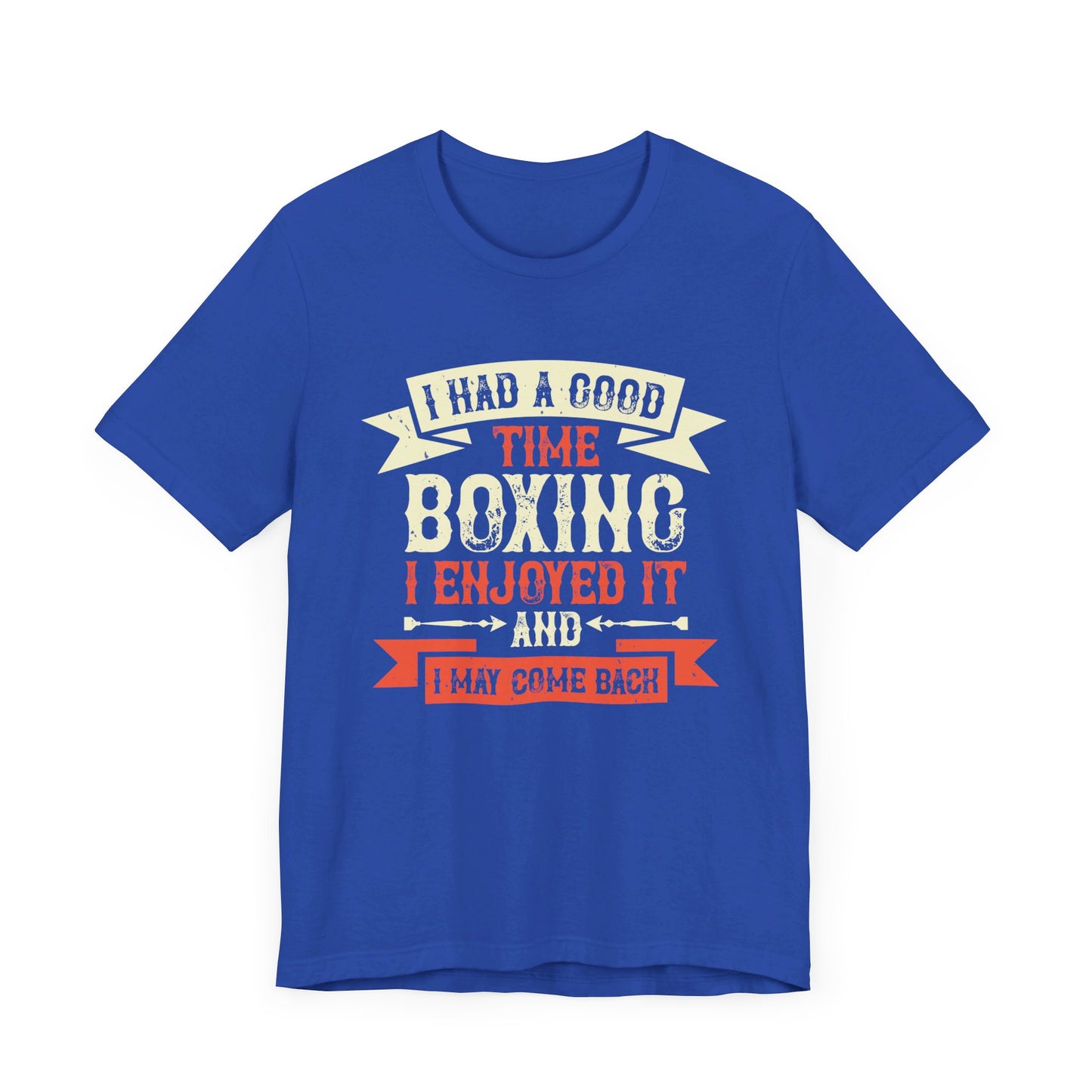 I Had a Good Time Boxing. I Enjoyed It - And I May Come Back - Unisex Jersey Short Sleeve Tee