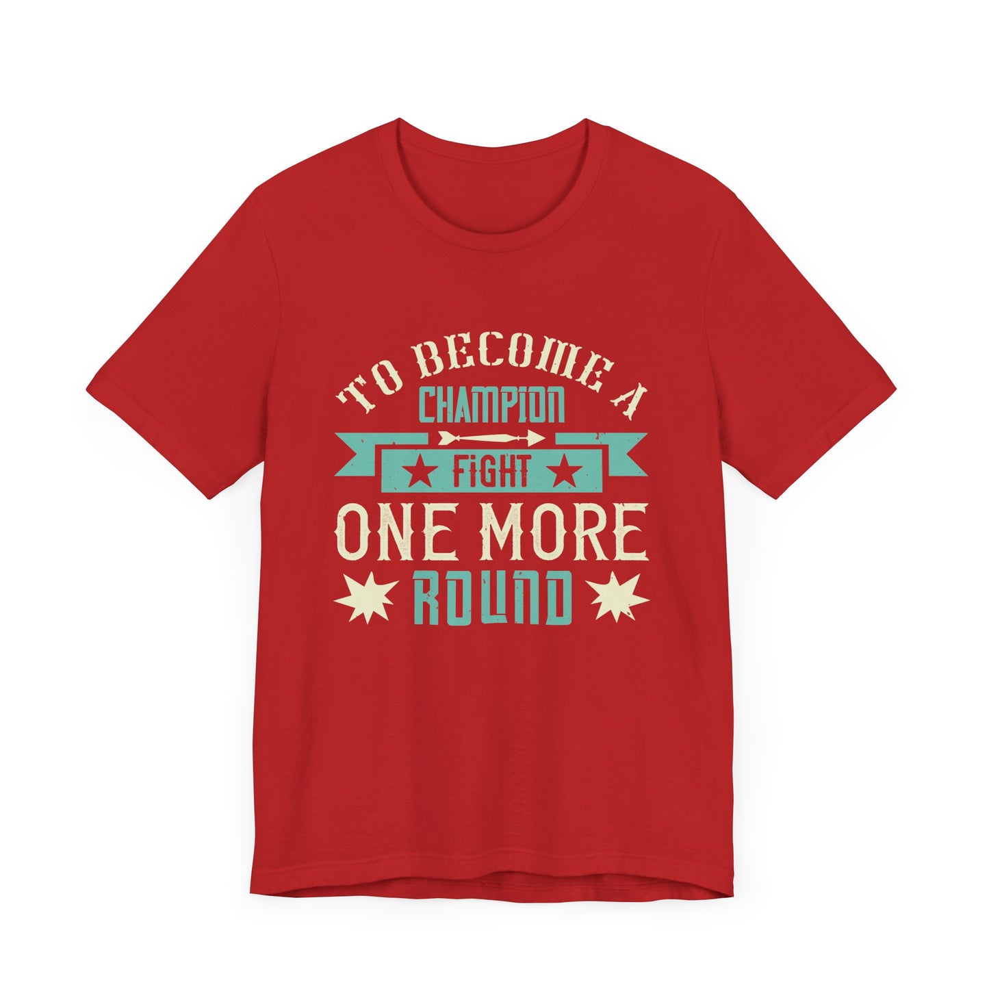 To Become a Champion, Fight One More Round - Unisex Jersey Short Sleeve Tee - 11780