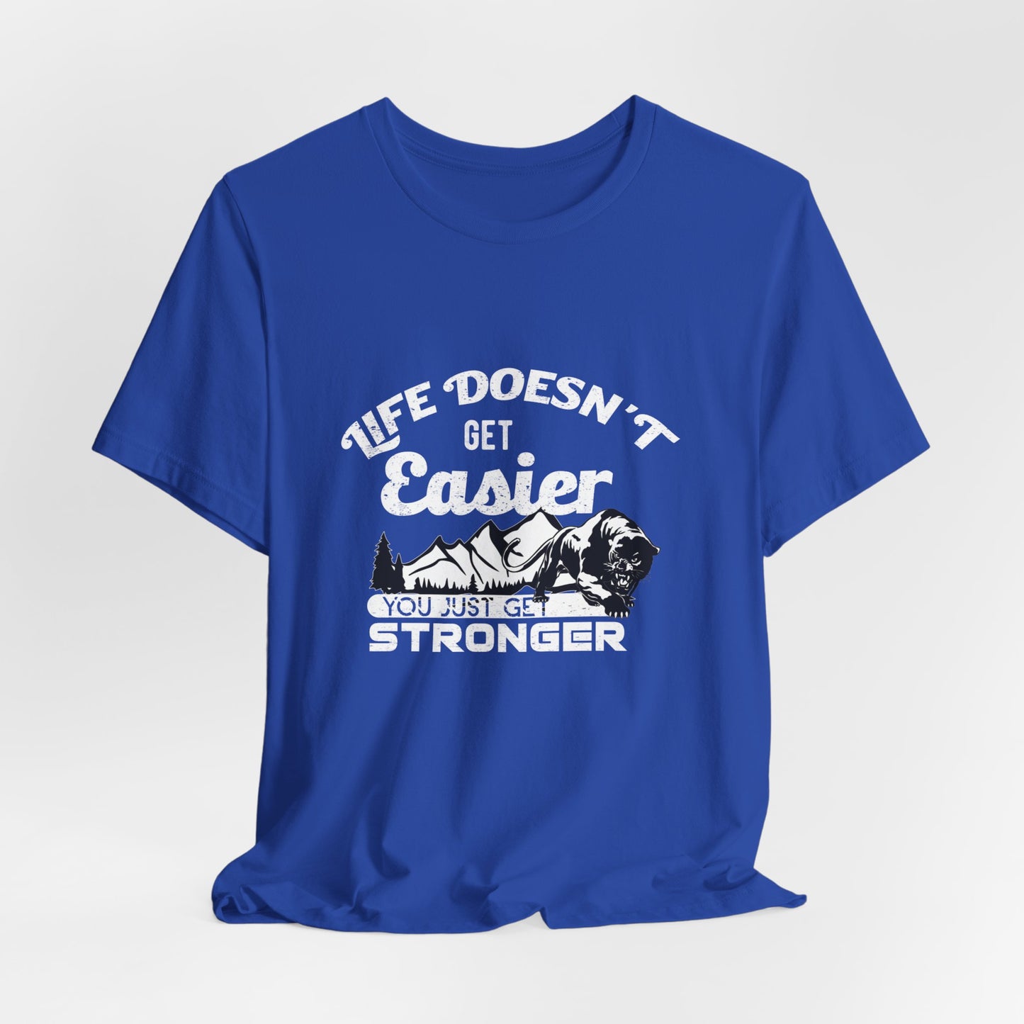 Motivational: Life Doesn't Get Easier, You Just Get Stronger - Unisex Jersey Short Sleeve Tee