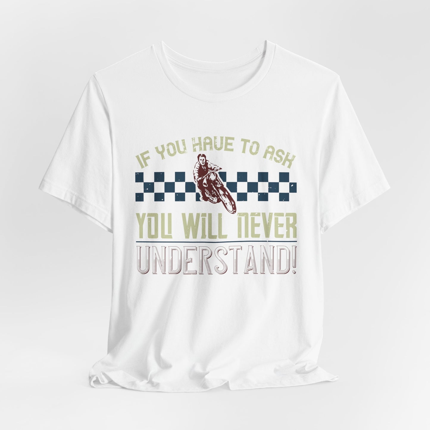 If You Have to Ask, You Will Never Understand! - Unisex Jersey Short Sleeve Tee - 13751