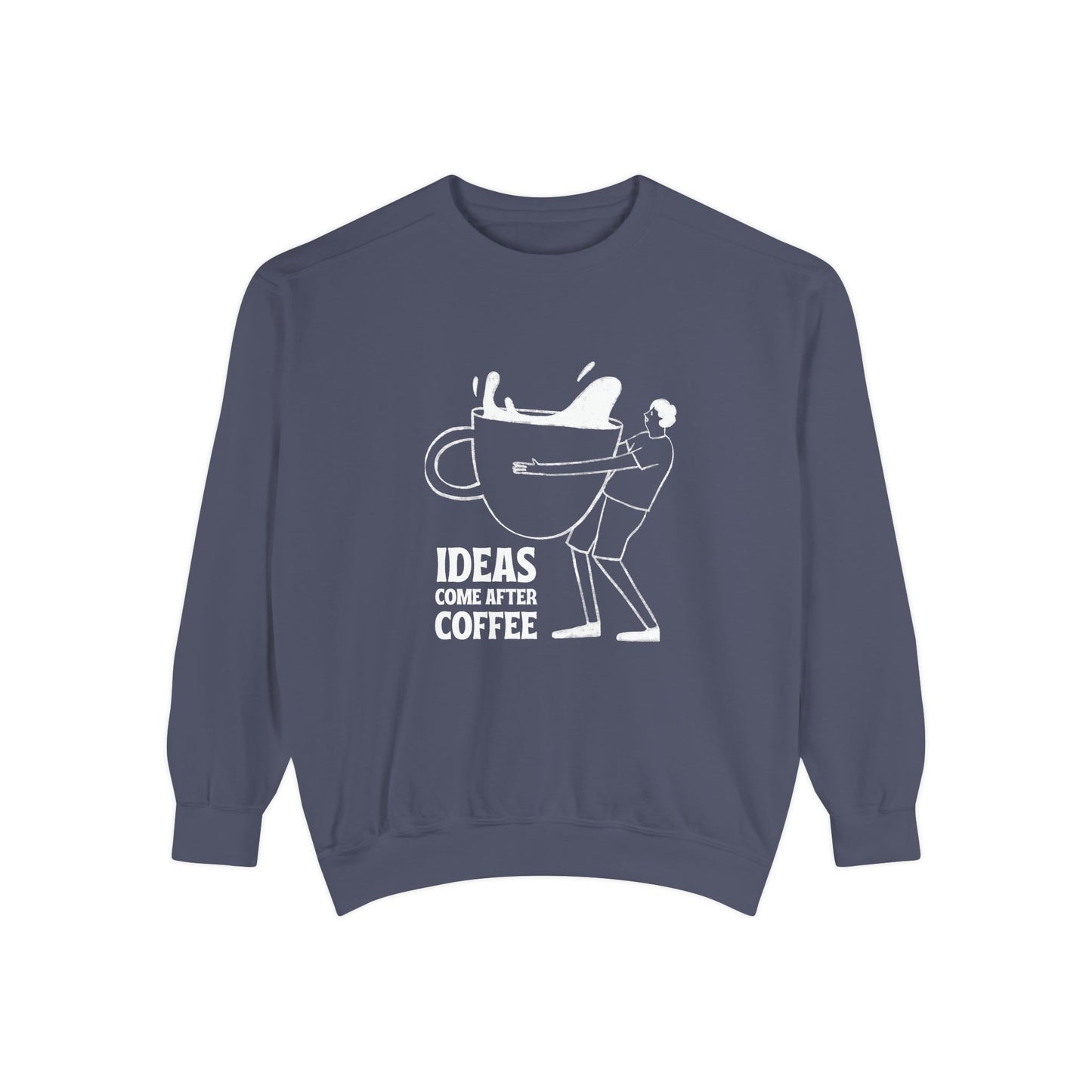 Ideas Come After Coffee - Unisex Garment-Dyed Sweatshirt - 10592