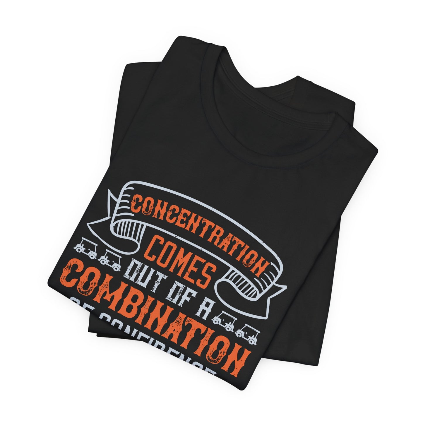 Golf: Concentration Comes Out of a Combination of Confidence and Hunger - Unisex Jersey Short Sleeve Tee - 11853