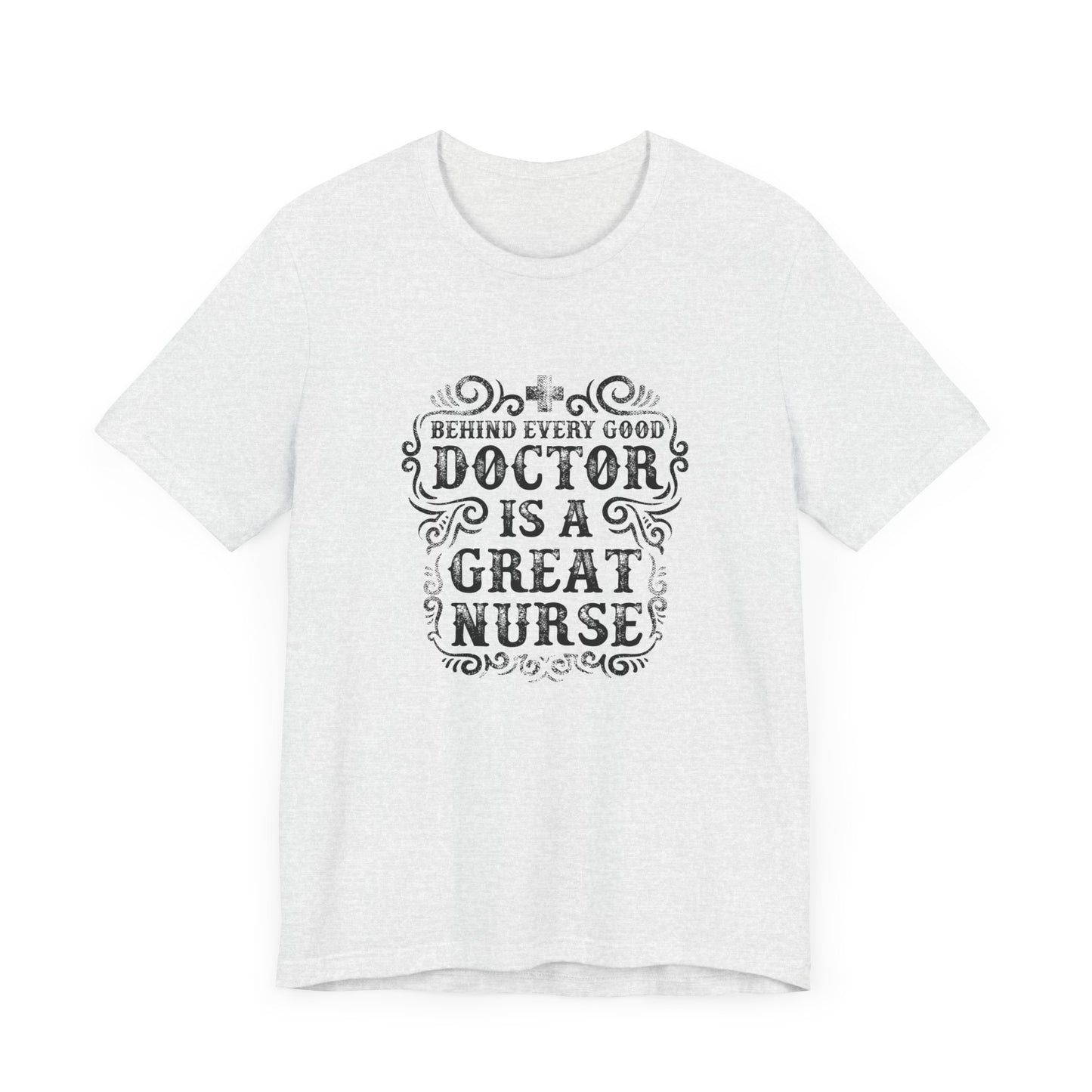 Behind Every Good Doctor Is A Great Nurse - Unisex Jersey Short Sleeve Tee