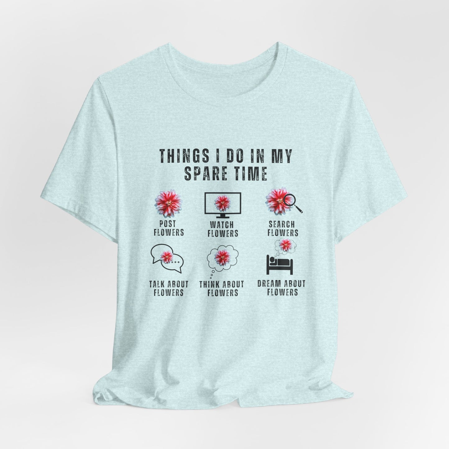 Flower Lovers, Things I Do in My Spare Time - Unisex Jersey Short Sleeve Tee - 10188