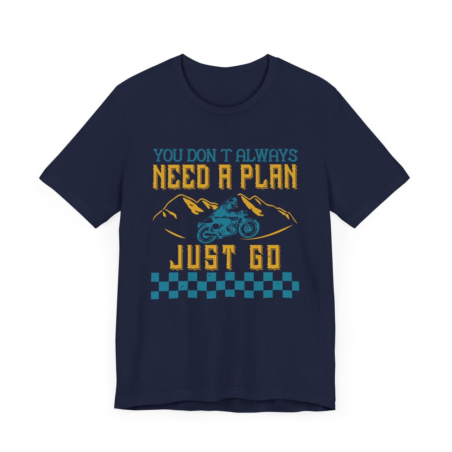 You Don’t Always Need a Plan, Just Go - Unisex Jersey Short Sleeve Tee