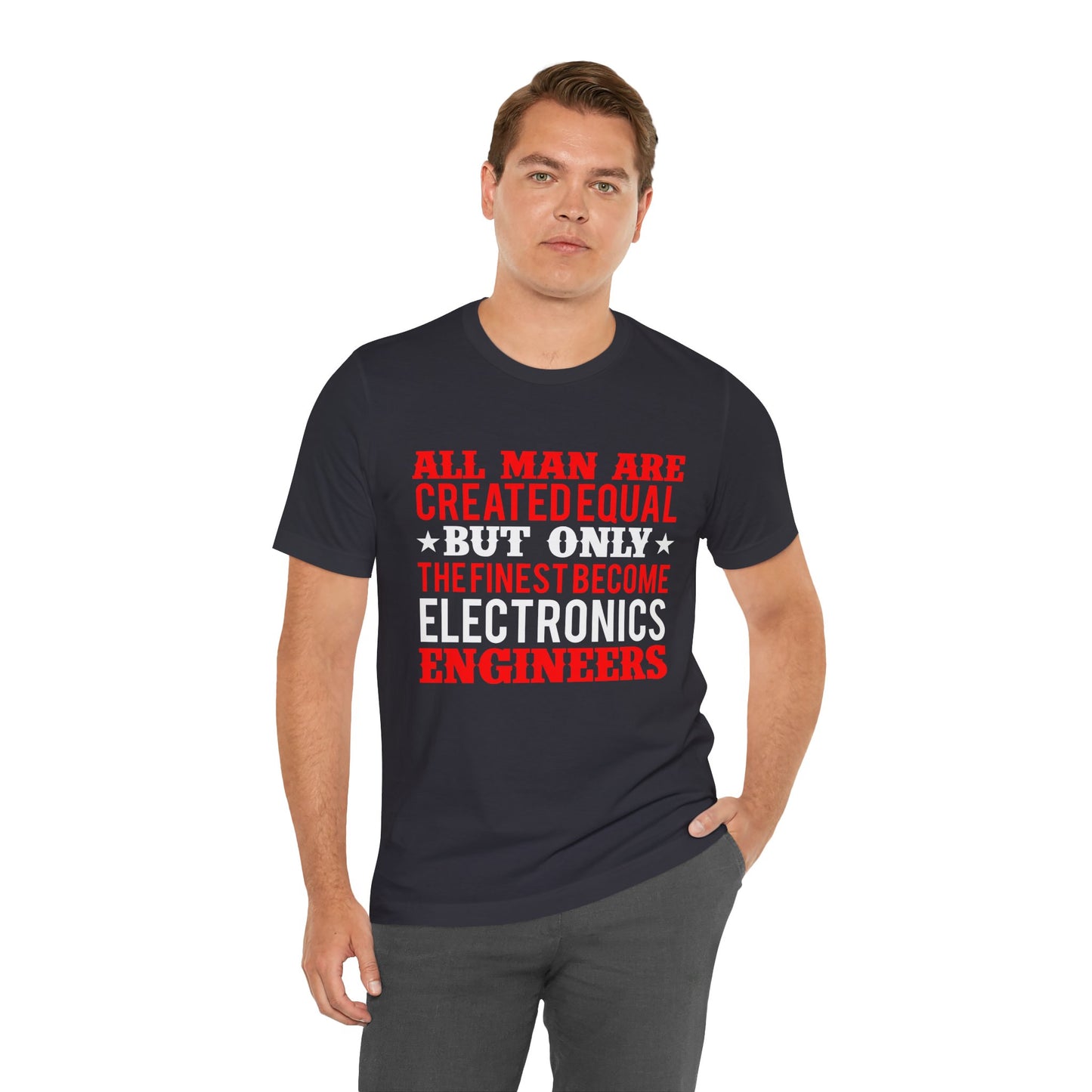 All Man Are Created Equal, But Only The Finest Become Electronics Engineers - Unisex Jersey Short Sleeve Tee - 13779