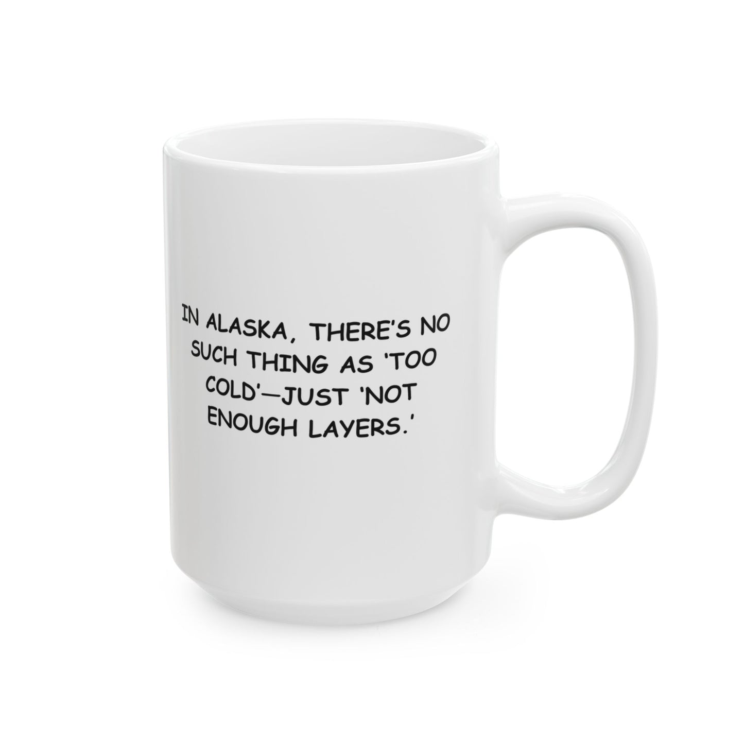 "In Alaska, there’s no such thing as ‘too cold’—just ‘not enough layers.’" Ceramic Mug - 12997