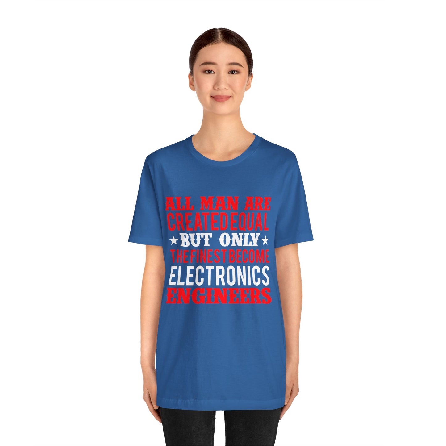 All Man Are Created Equal, But Only The Finest Become Electronics Engineers - Unisex Jersey Short Sleeve Tee - 13779