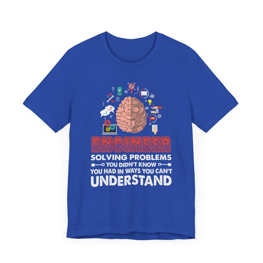 Engineer, Solving Problems You Didn't Know, You  Had In Ways You Can't Understand - Jersey Short Sleeve Tee