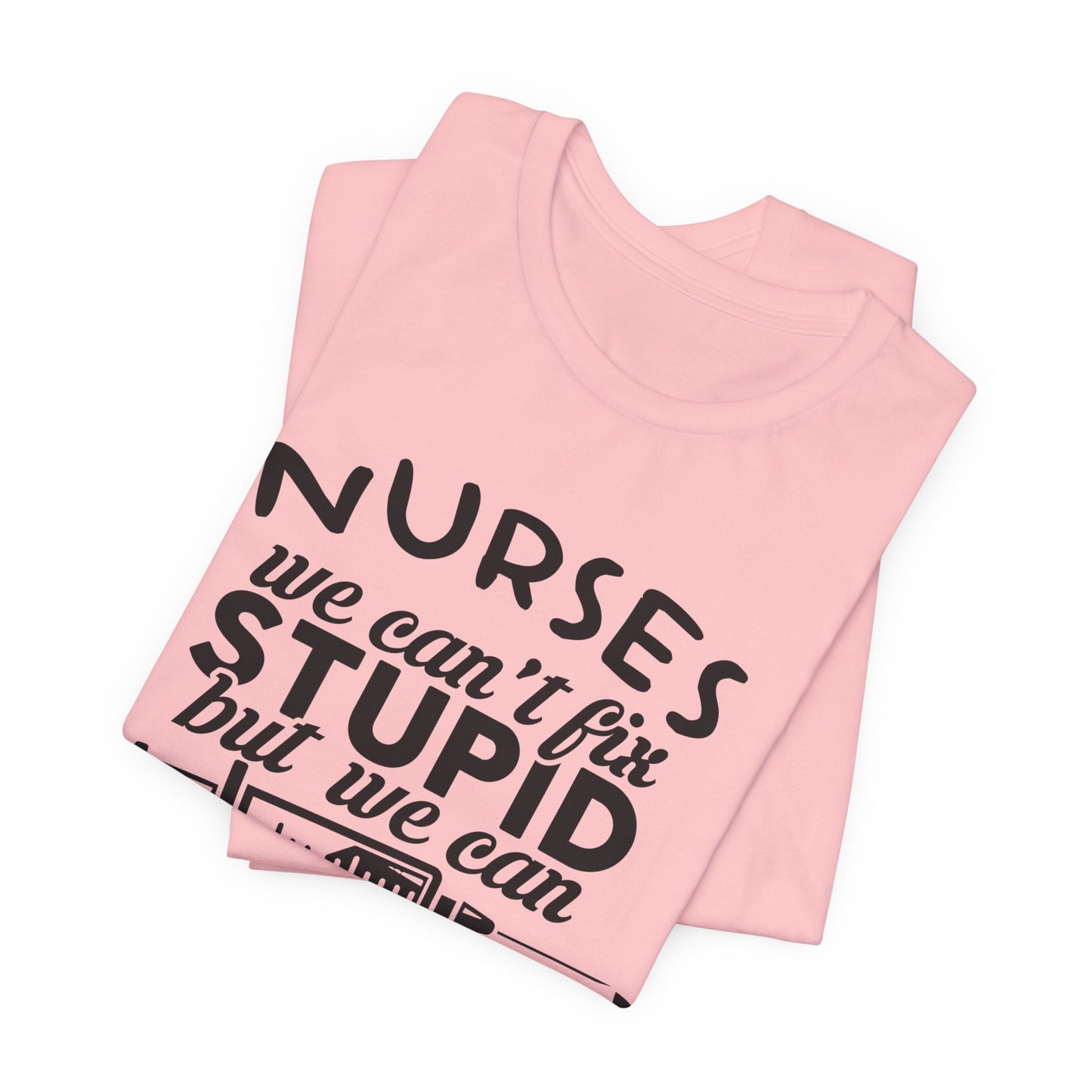 Nurses: We Can't Fix Stupid, But We Can Sedate It - Unisex Jersey Short Sleeve Tee - 13352