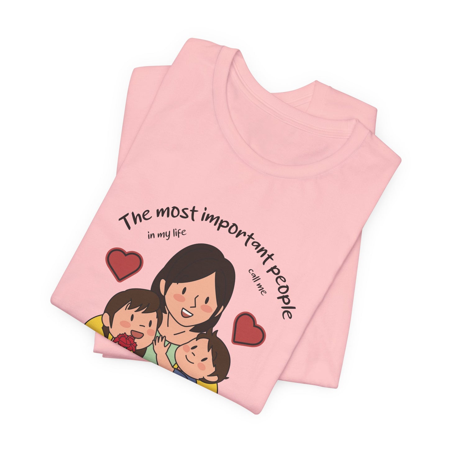 The Most Important People In my Life Call Me Mom - Unisex Jersey Short Sleeve Tee