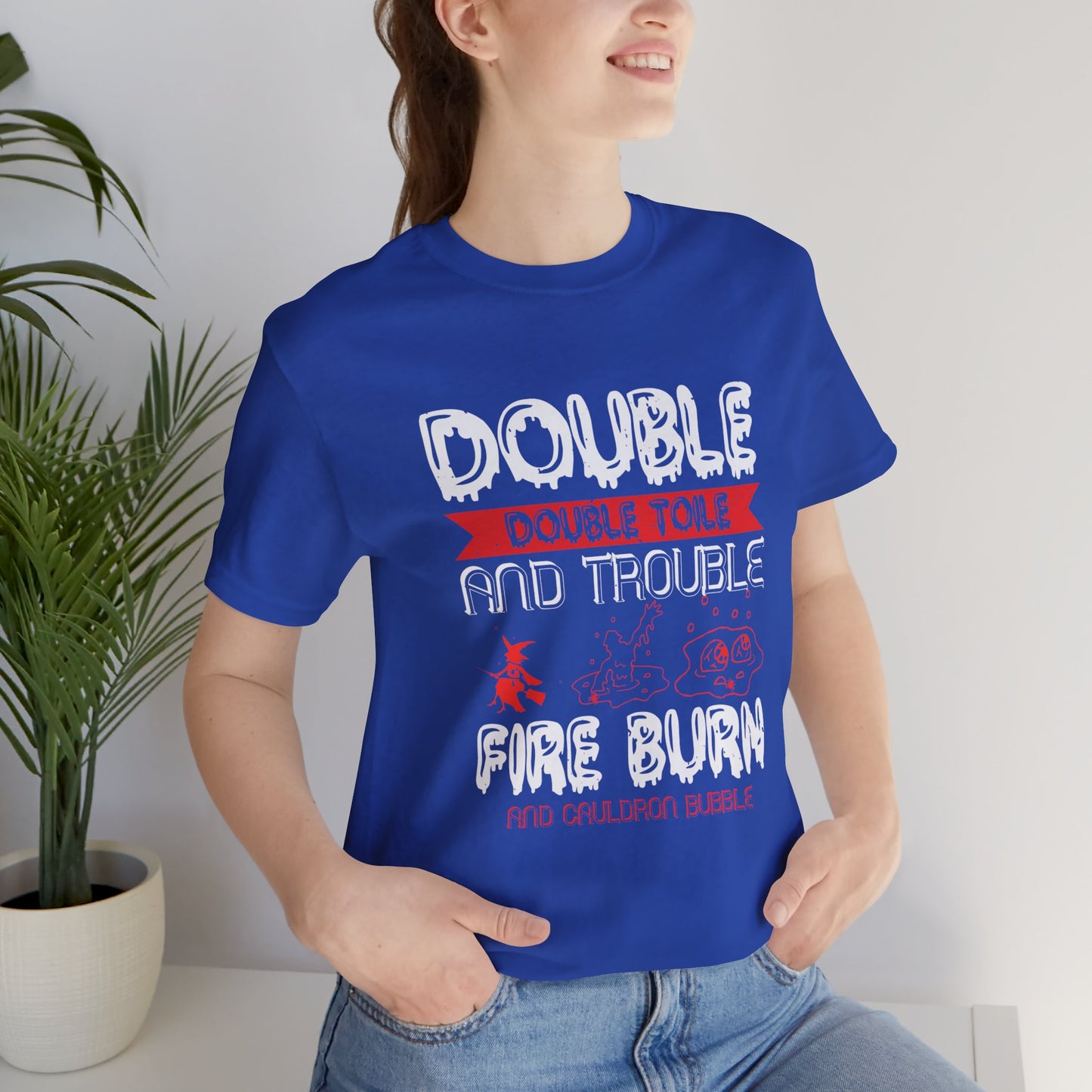 Double Double Toil and Trouble, Fire Burn and Cauldron Bubble - Unisex Jersey Short Sleeve Tee