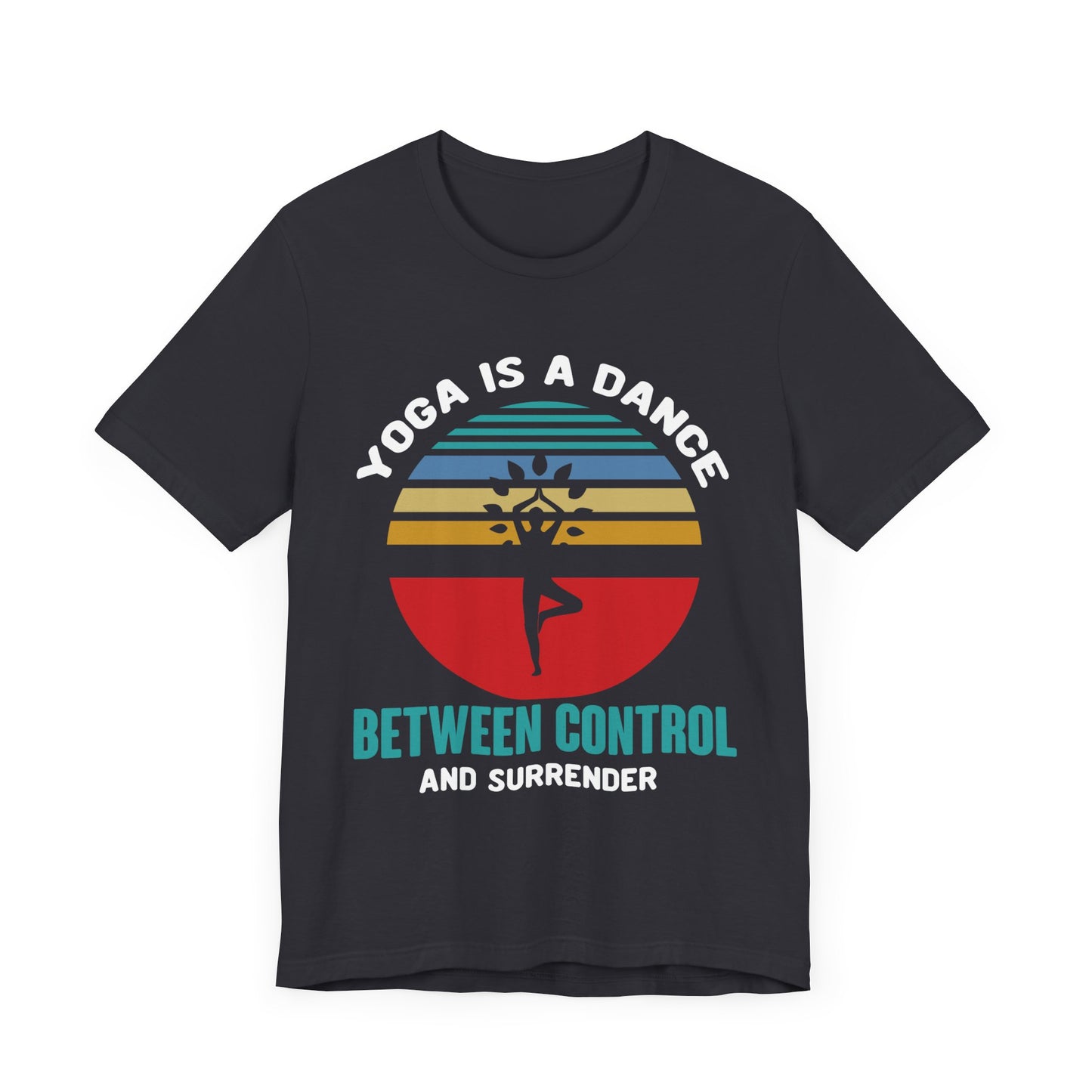 Yoga Is A Dance Between Control And Surrender - Unisex Jersey Short Sleeve Tee