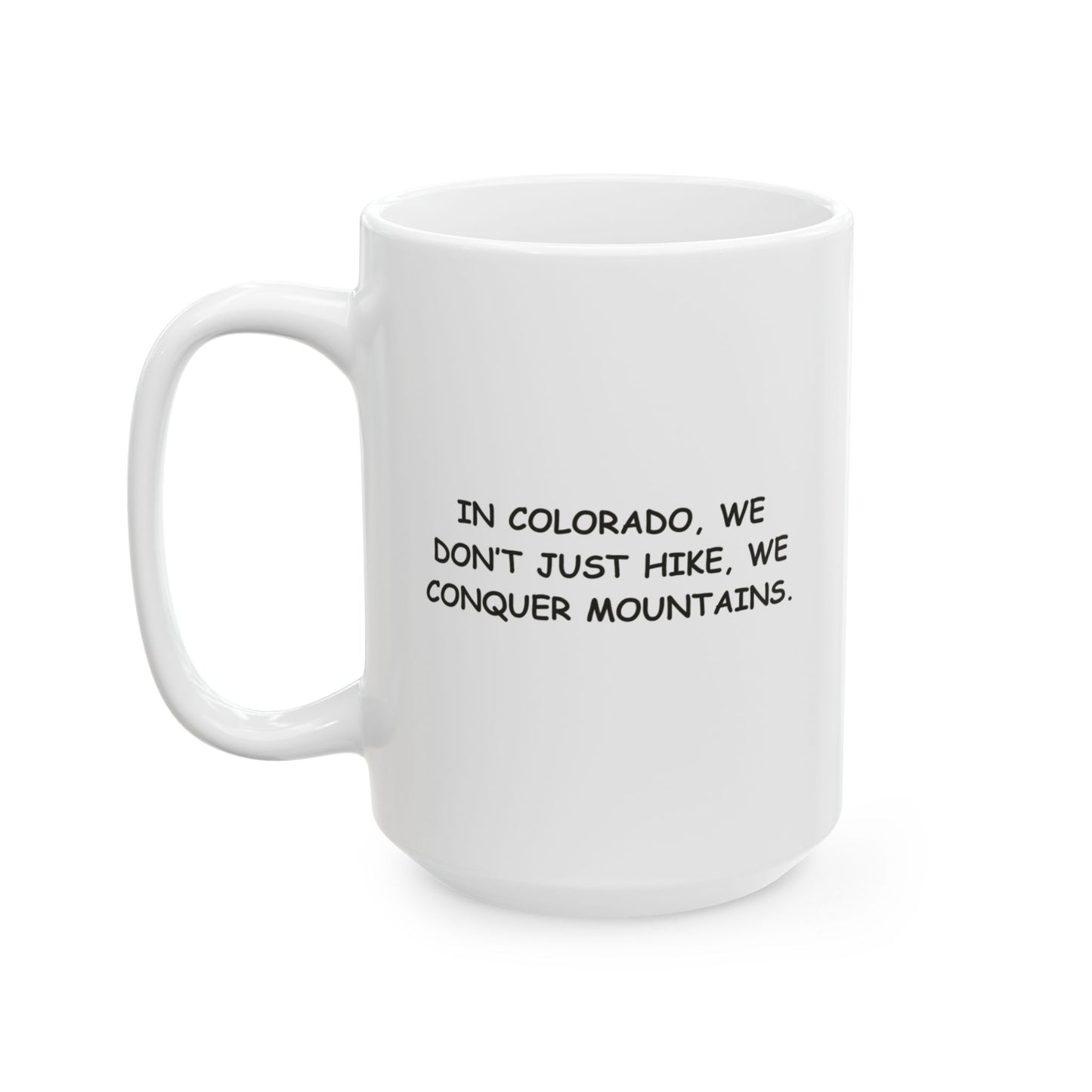 "In Colorado, we don’t just hike, we conquer mountains." Ceramic Mug - 13510