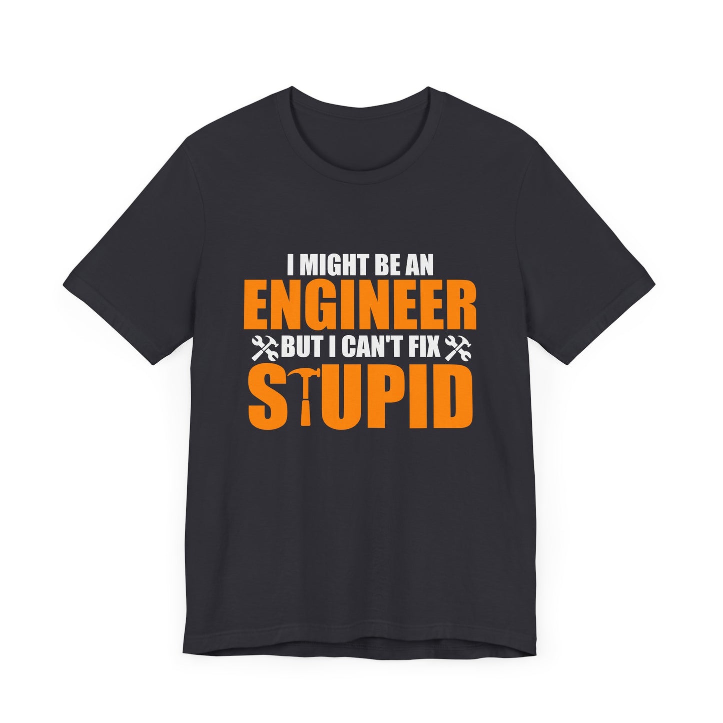 Engineer: I Might Be An Engineer But I Can't Fix Stupid - Unisex Jersey Short Sleeve Tee - 13672