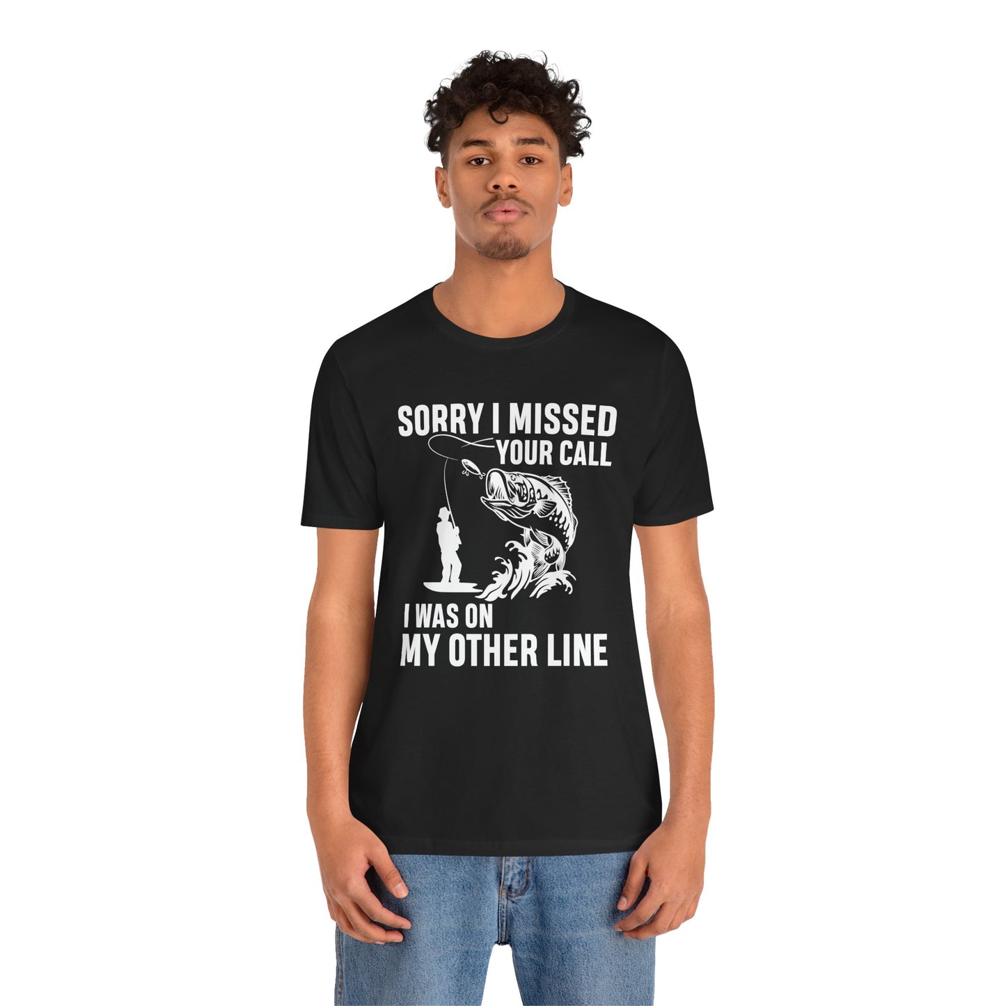 Sorry, I Missed Your Call, I Was On Other Line - Unisex Jersey Short Sleeve Tee - 14044
